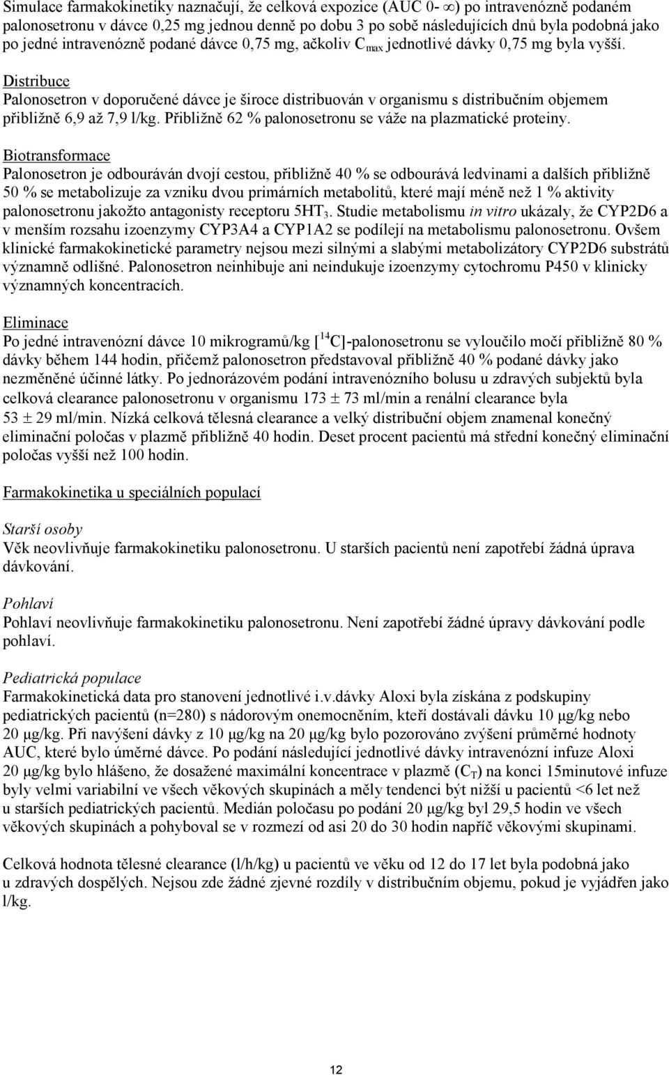 Distribuce Palonosetron v doporučené dávce je široce distribuován v organismu s distribučním objemem přibližně 6,9 až 7,9 l/kg. Přibližně 62 % palonosetronu se váže na plazmatické proteiny.