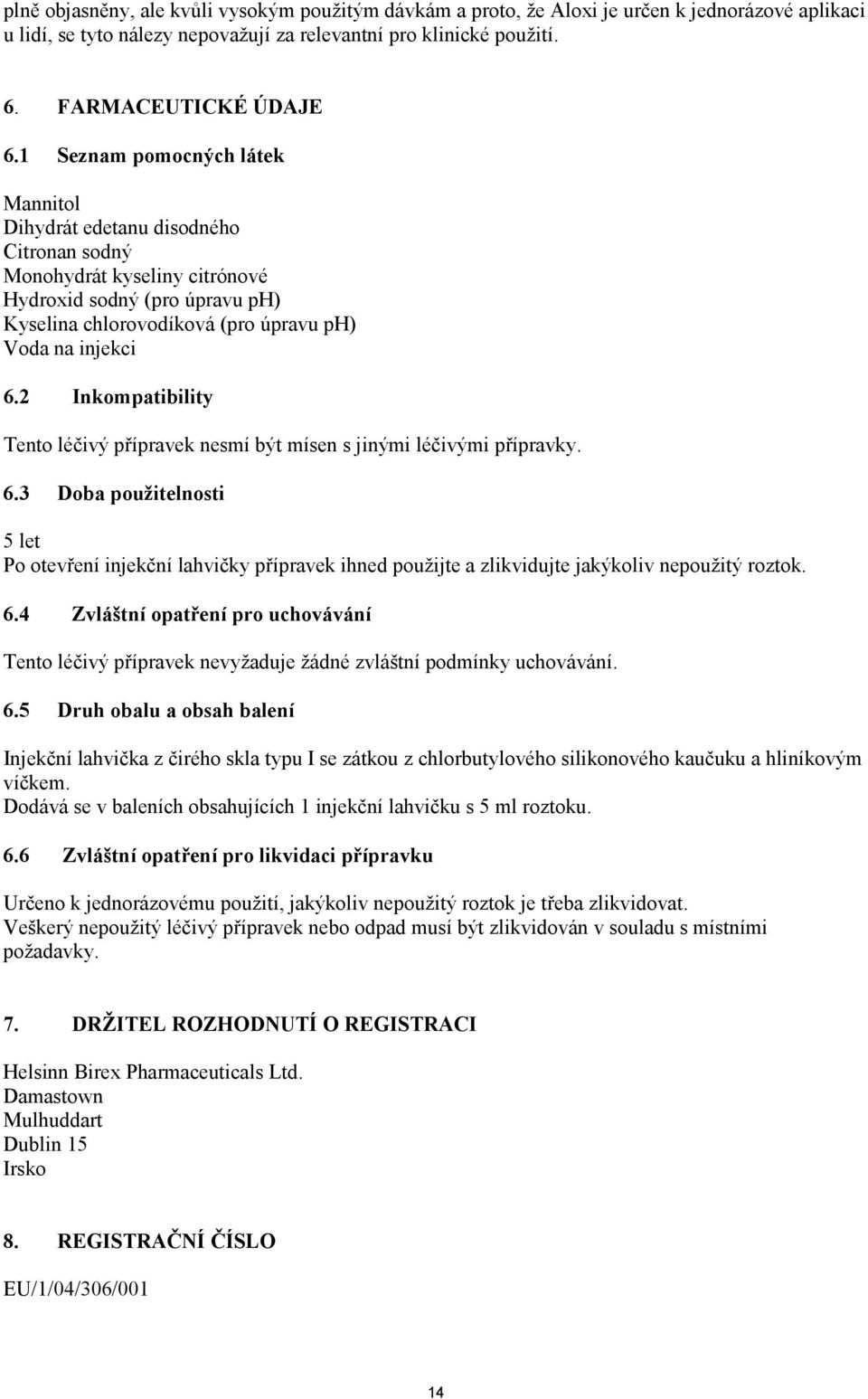 2 Inkompatibility Tento léčivý přípravek nesmí být mísen s jinými léčivými přípravky. 6.