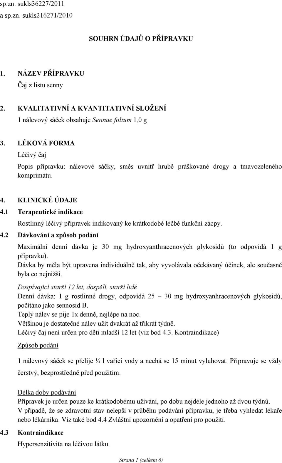 1 Terapeutické indikace Rostlinný léčivý přípravek indikovaný ke krátkodobé léčbě funkční zácpy. 4.