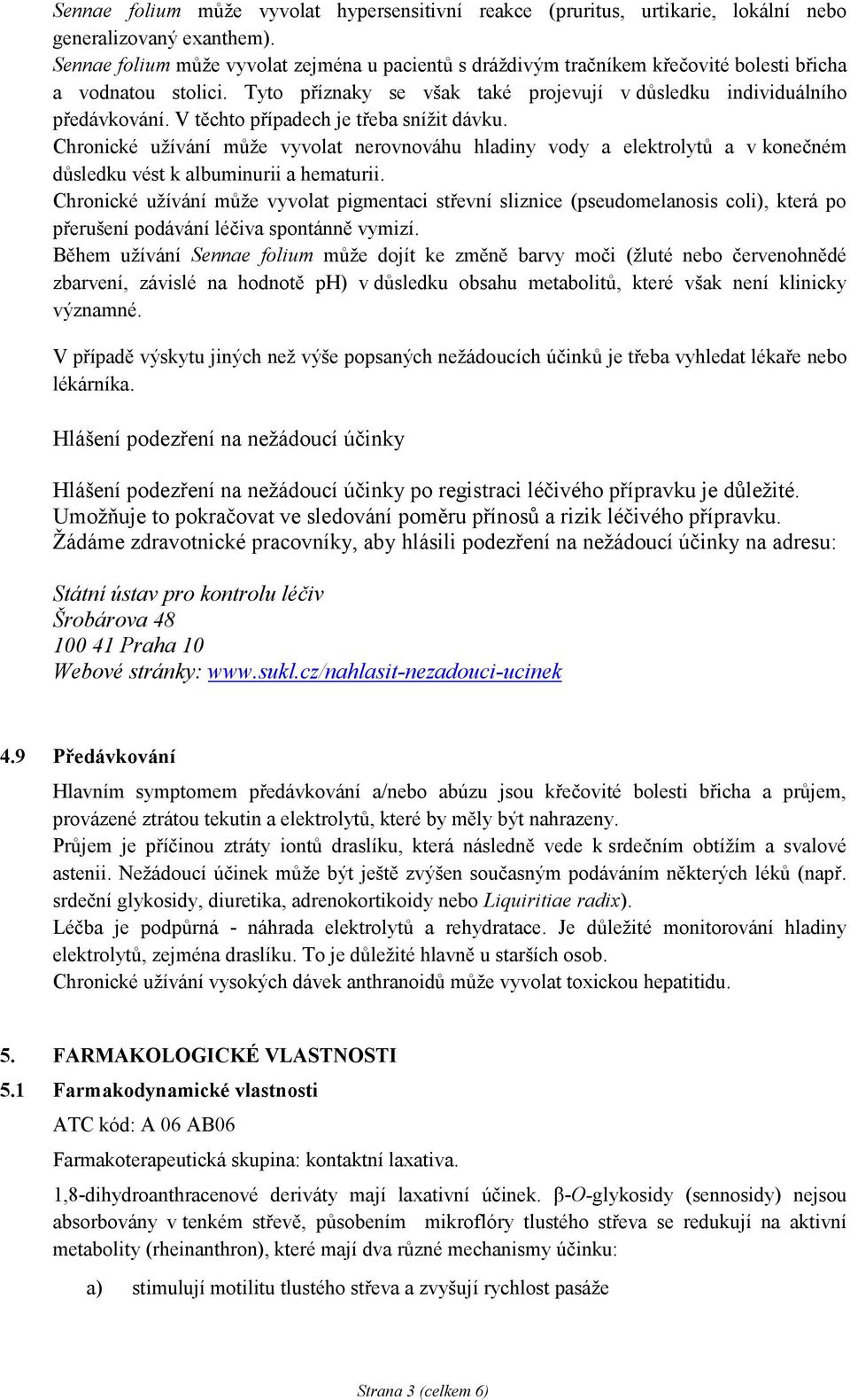 V těchto případech je třeba snížit dávku. Chronické užívání může vyvolat nerovnováhu hladiny vody a elektrolytů a v konečném důsledku vést k albuminurii a hematurii.