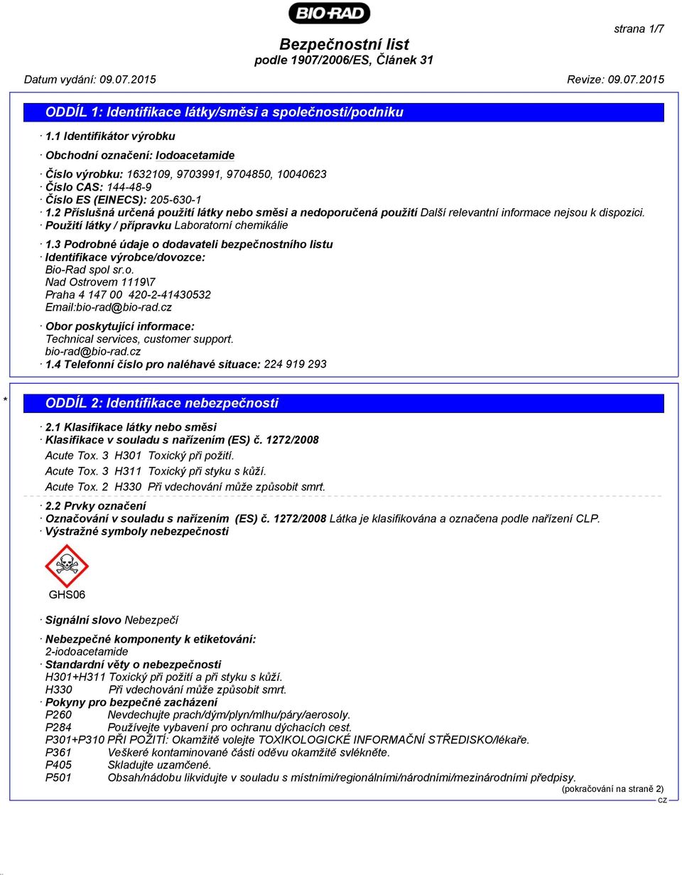 3 Podrobné údaje o dodavateli bezpečnostního listu Identifikace výrobce/dovozce: Bio-Rad spol sr.o. Nad Ostrovem 1119\7 Praha 4 147 00 420-2-41430532 Email:bio-rad@bio-rad.