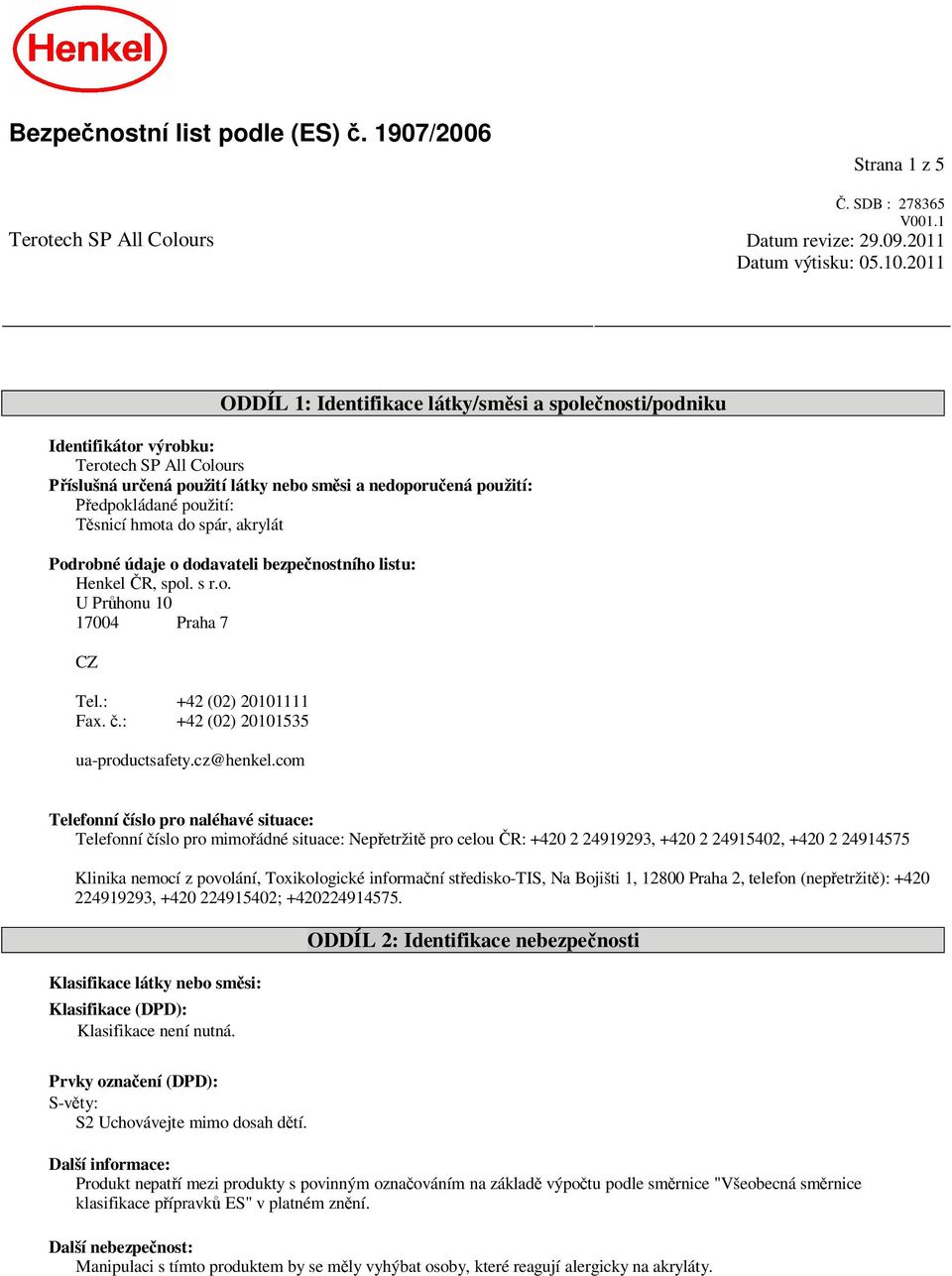 hmota do spár, akrylát Podrobné údaje o dodavateli bezpe nostního listu: Henkel R, spol. s r.o. U Pr honu 10 17004 Praha 7 CZ Tel.: +42 (02) 20101111 Fax..: +42 (02) 20101535 ua-productsafety.