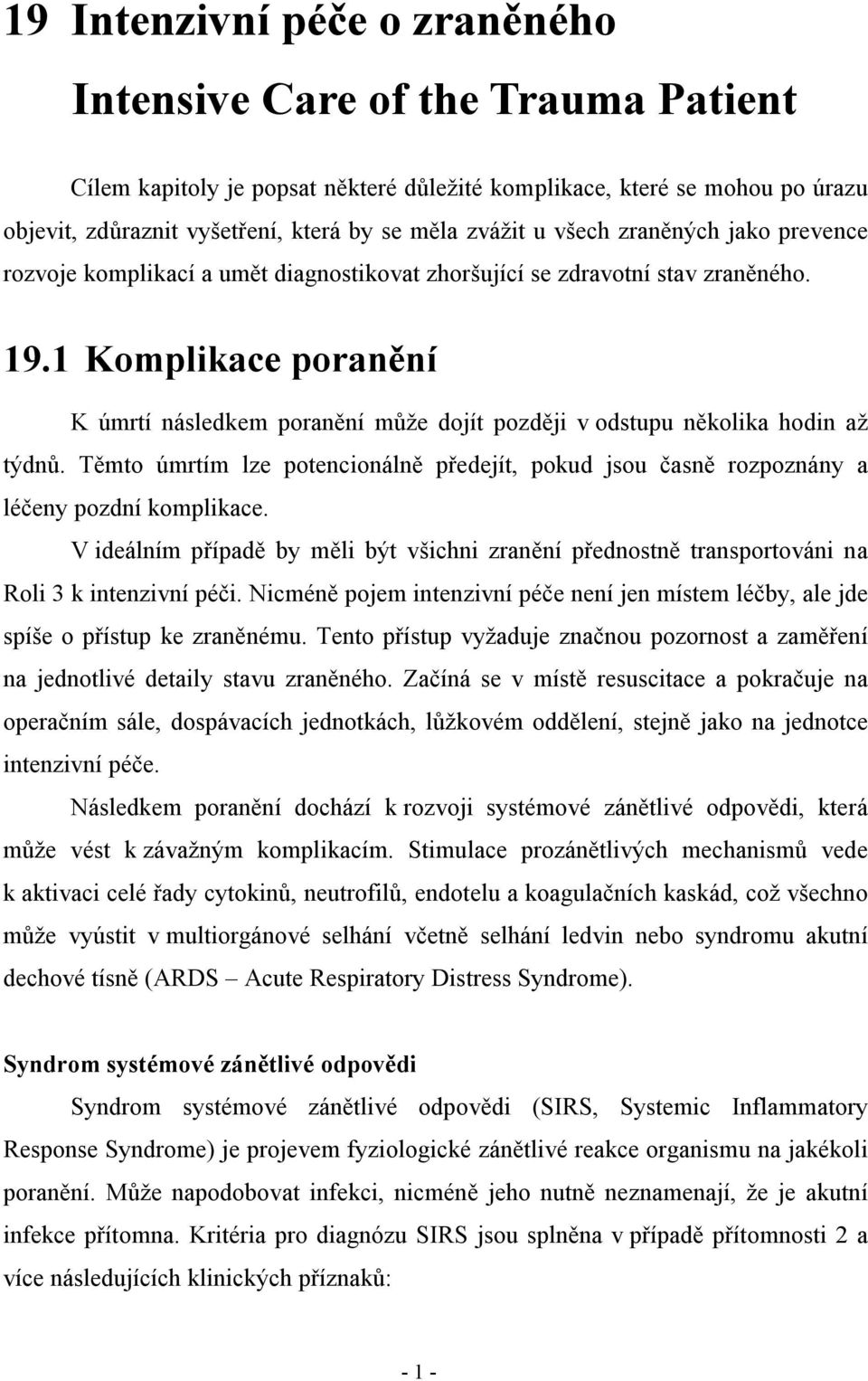 1 Komplikace poranění K úmrtí následkem poranění může dojít později v odstupu několika hodin až týdnů. Těmto úmrtím lze potencionálně předejít, pokud jsou časně rozpoznány a léčeny pozdní komplikace.