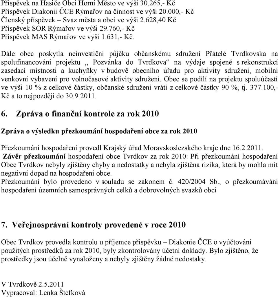 Dále obec poskytla neinvestiční půjčku občanskému sdruţení Přátelé Tvrdkovska na spolufinancování projektu Pozvánka do Tvrdkova na výdaje spojené s rekonstrukcí zasedací místnosti a kuchyňky v budově