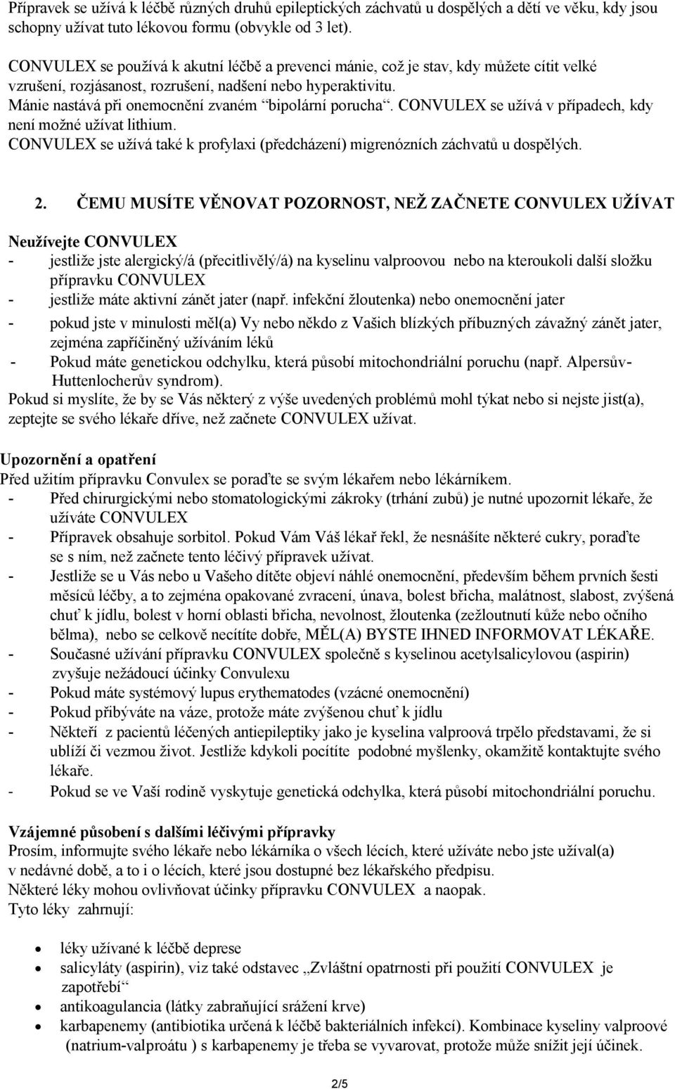 Mánie nastává při onemocnění zvaném bipolární porucha. CONVULEX se užívá v případech, kdy není možné užívat lithium. CONVULEX se užívá také k profylaxi (předcházení) migrenózních záchvatů u dospělých.