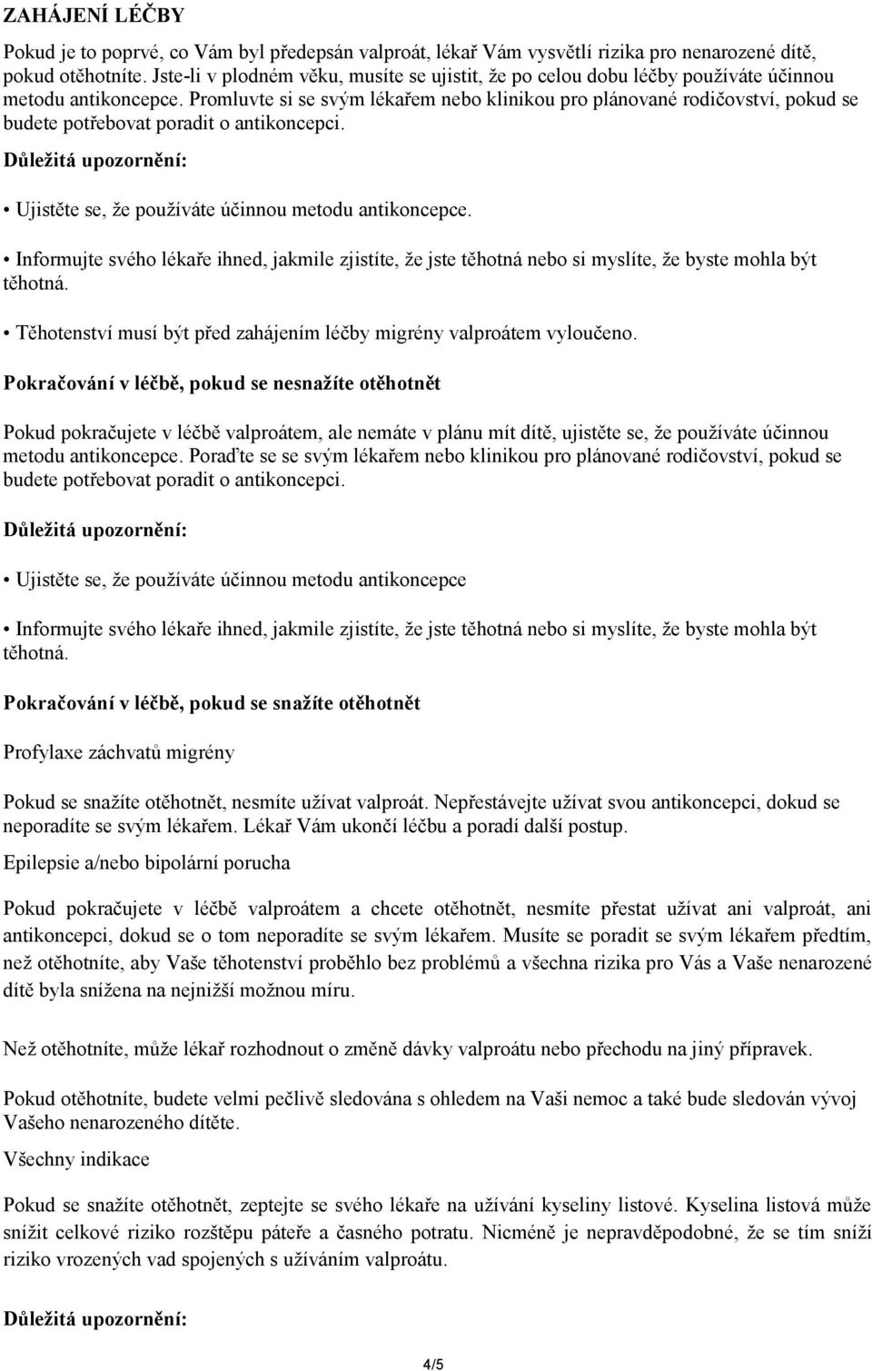 Promluvte si se svým lékařem nebo klinikou pro plánované rodičovství, pokud se budete potřebovat poradit o antikoncepci. Důležitá upozornění: Ujistěte se, že používáte účinnou metodu antikoncepce.