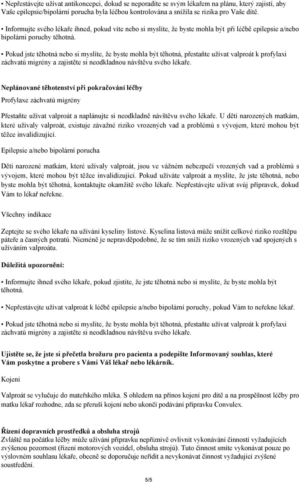 Pokud jste těhotná nebo si myslíte, že byste mohla být těhotná, přestaňte užívat valproát k profylaxi záchvatů migrény a zajistěte si neodkladnou návštěvu svého lékaře.