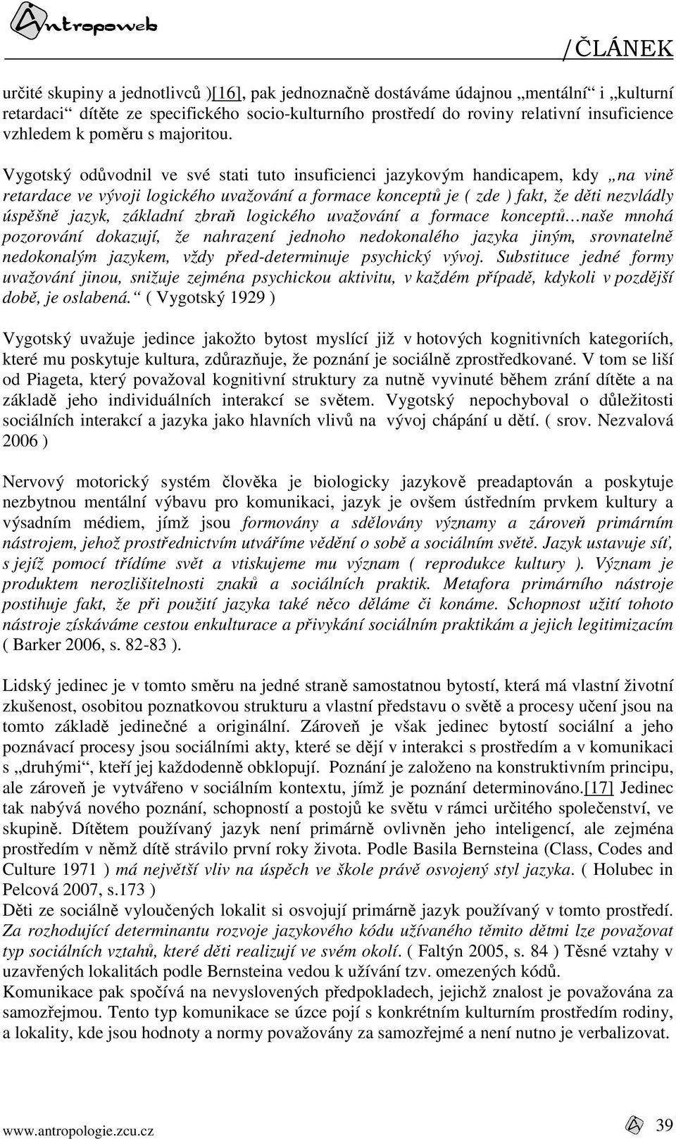 Vygotský odůvodnil ve své stati tuto insuficienci jazykovým handicapem, kdy na vině retardace ve vývoji logického uvažování a formace konceptů je ( zde ) fakt, že děti nezvládly úspěšně jazyk,
