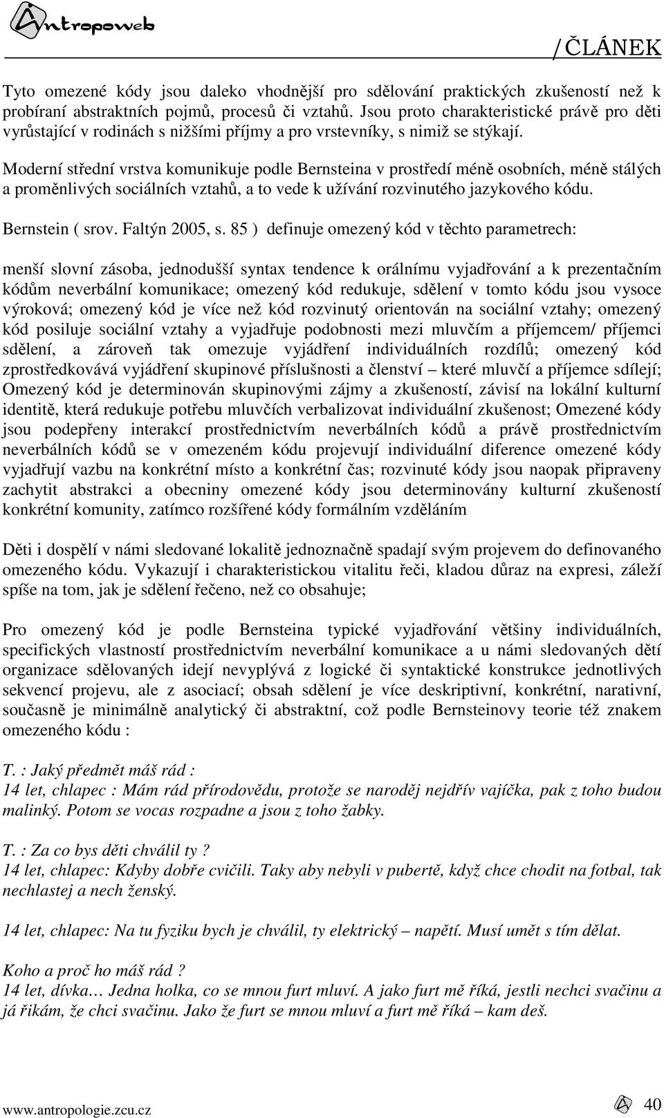 Moderní střední vrstva komunikuje podle Bernsteina v prostředí méně osobních, méně stálých a proměnlivých sociálních vztahů, a to vede k užívání rozvinutého jazykového kódu. Bernstein ( srov.