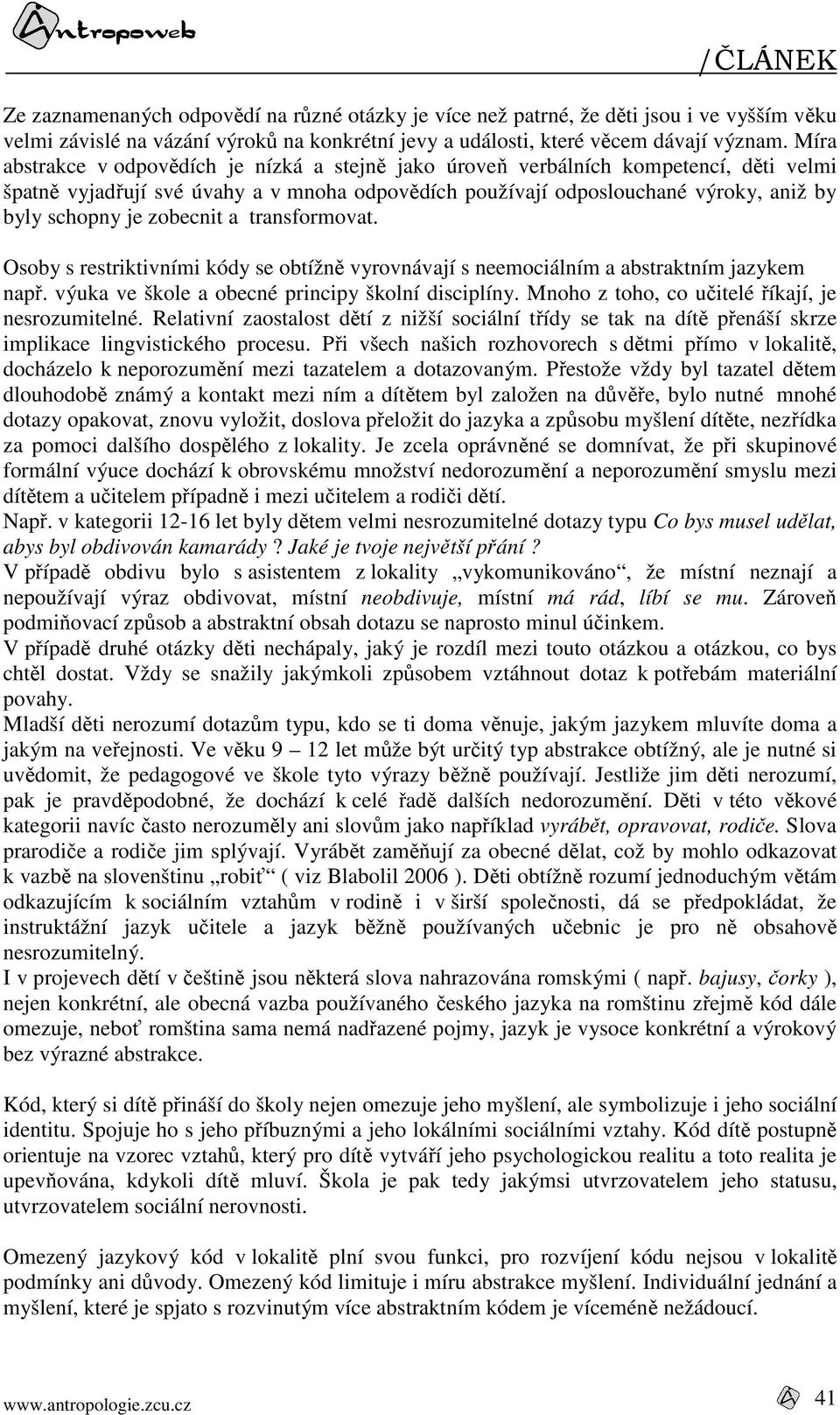 zobecnit a transformovat. Osoby s restriktivními kódy se obtížně vyrovnávají s neemociálním a abstraktním jazykem např. výuka ve škole a obecné principy školní disciplíny.