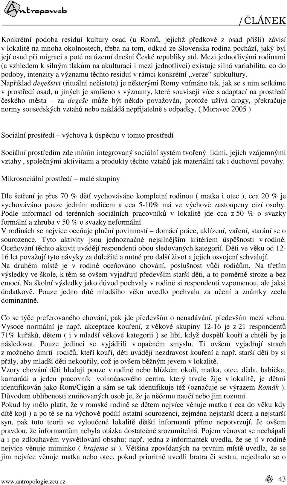 Mezi jednotlivými rodinami (a vzhledem k silným tlakům na akulturaci i mezi jednotlivci) existuje silná variabilita, co do podoby, intenzity a významu těchto residuí v rámci konkrétní verze
