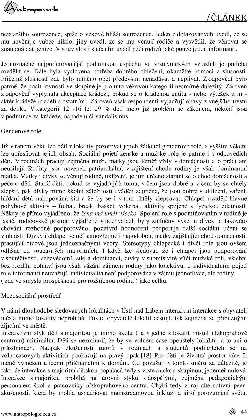 Dále byla vyslovena potřeba dobrého oblečení, okamžité pomoci a slušnosti. Přičemž slušností zde bylo míněno opět především nenadávat a neplivat.
