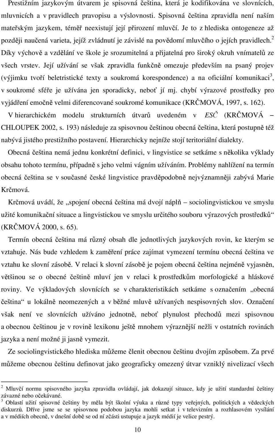 Je to z hlediska ontogeneze až později naučená varieta, jejíž zvládnutí je závislé na povědomí mluvčího o jejích pravidlech.