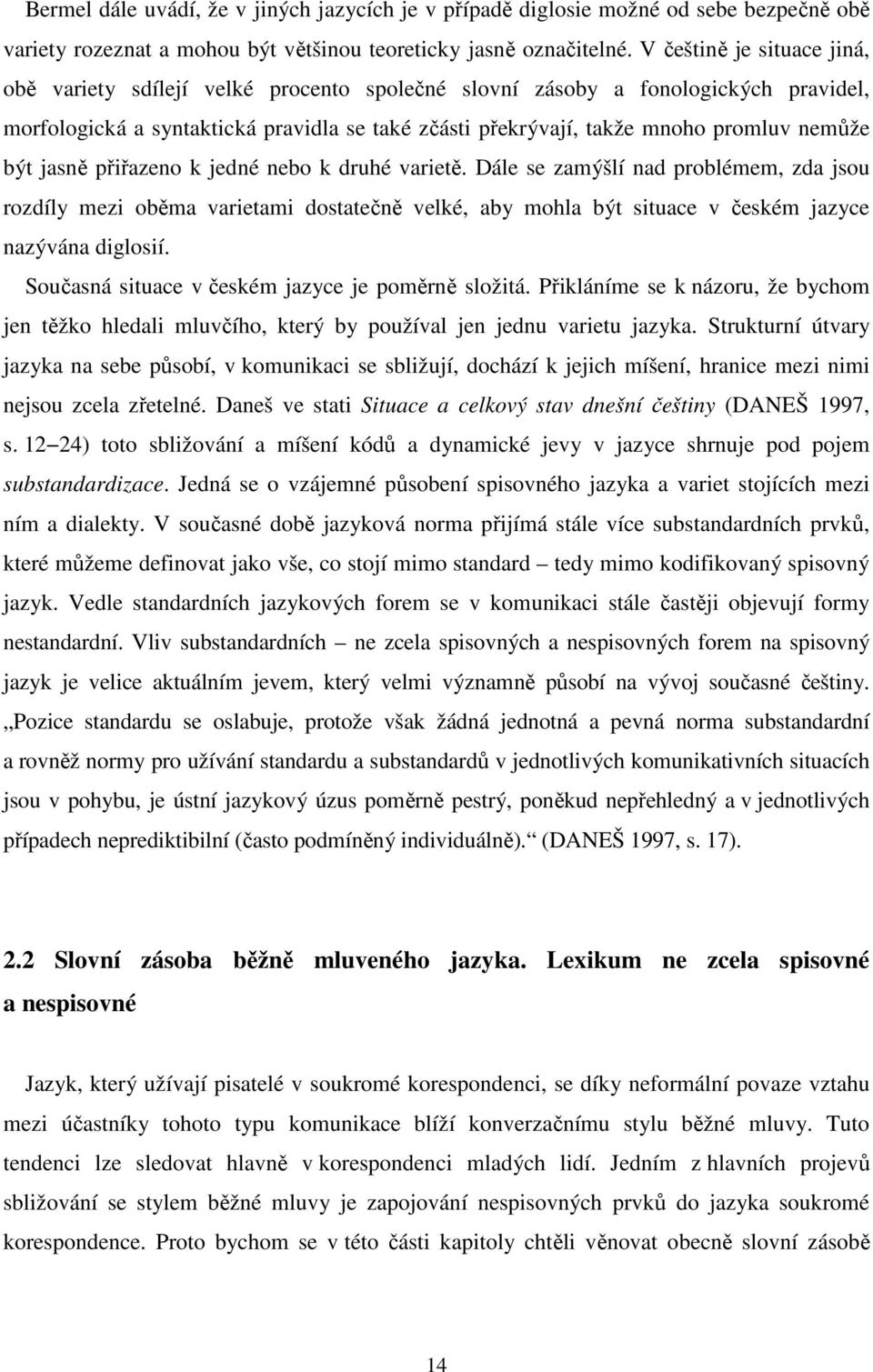 nemůže být jasně přiřazeno k jedné nebo k druhé varietě. Dále se zamýšlí nad problémem, zda jsou rozdíly mezi oběma varietami dostatečně velké, aby mohla být situace v českém jazyce nazývána diglosií.