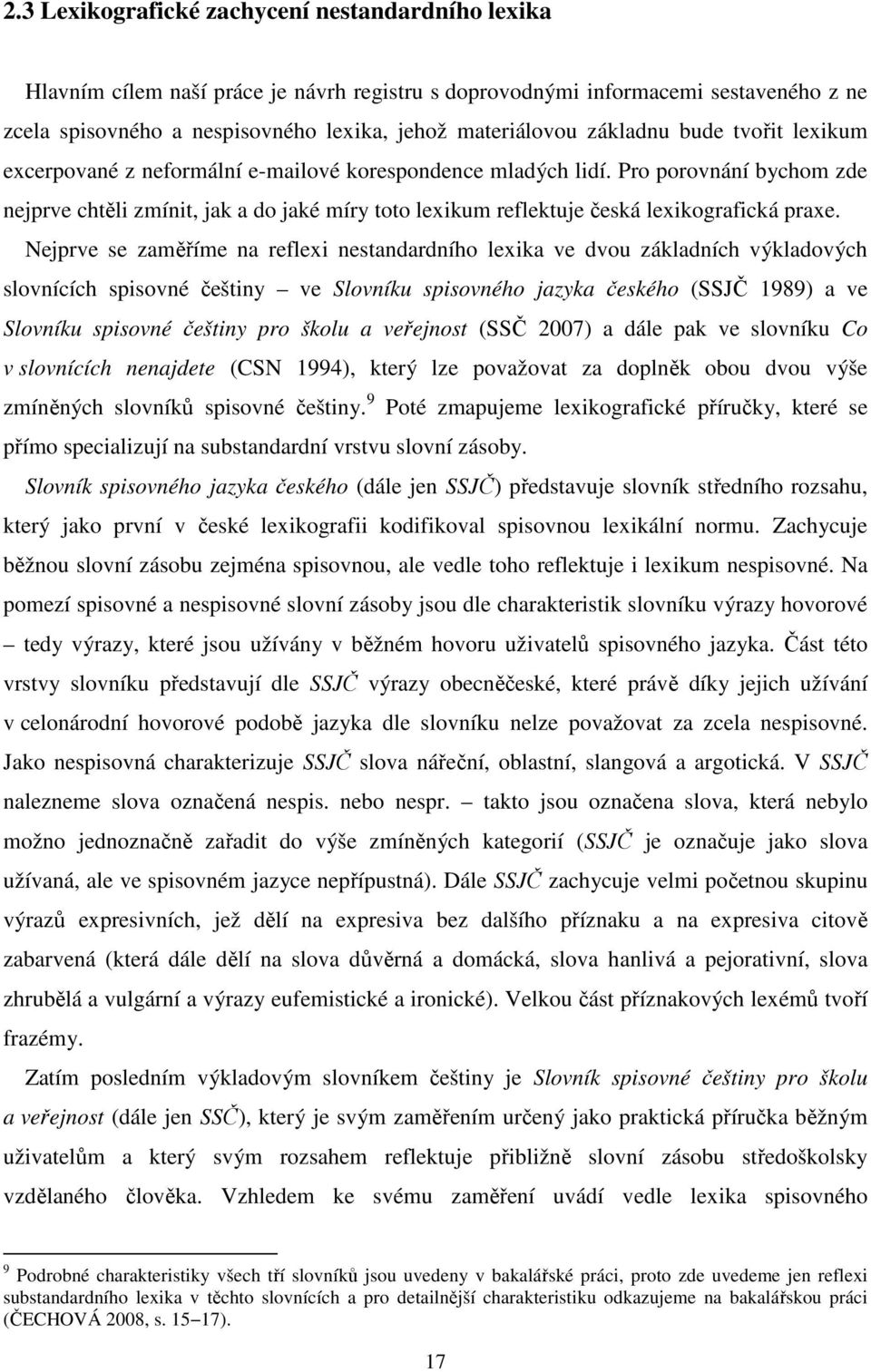 Pro porovnání bychom zde nejprve chtěli zmínit, jak a do jaké míry toto lexikum reflektuje česká lexikografická praxe.