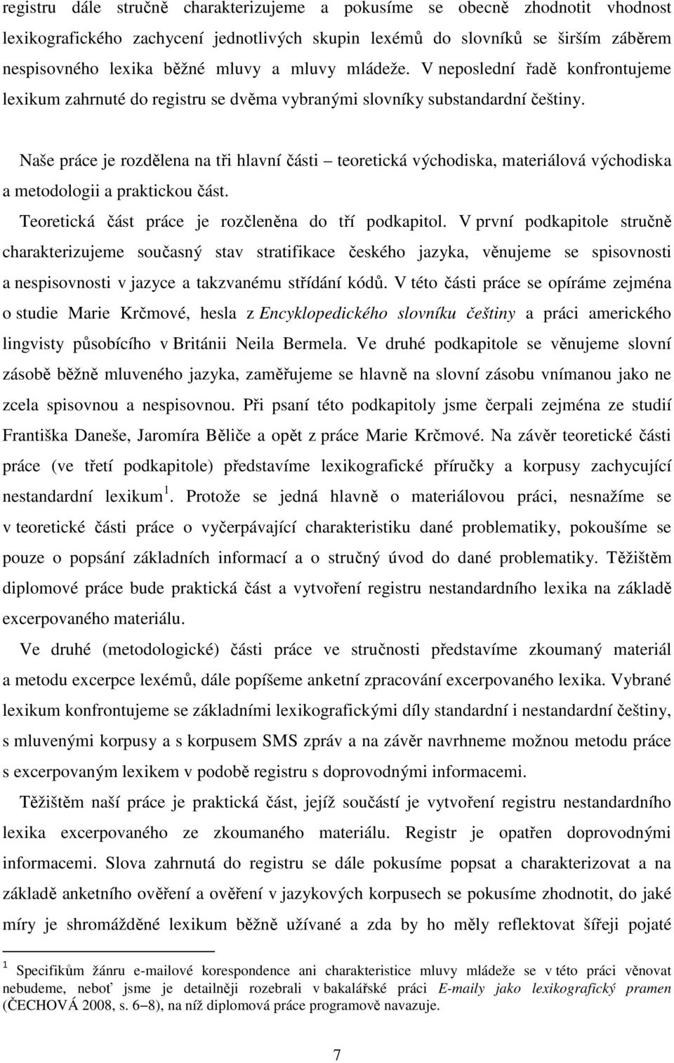 Naše práce je rozdělena na tři hlavní části teoretická východiska, materiálová východiska a metodologii a praktickou část. Teoretická část práce je rozčleněna do tří podkapitol.