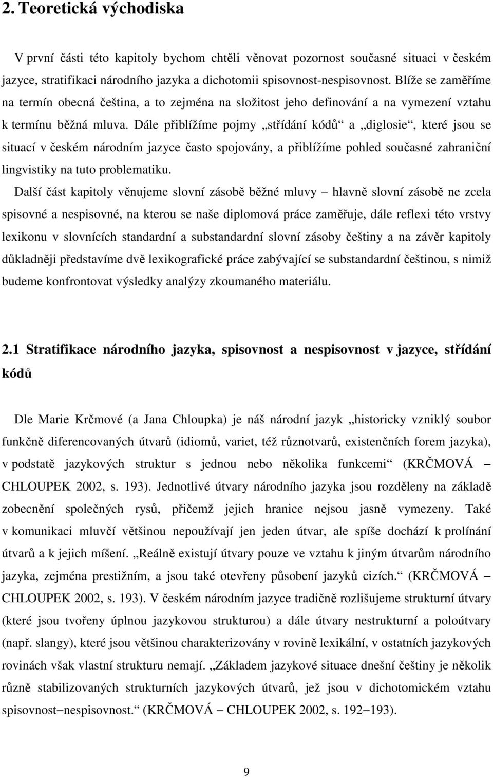 Dále přiblížíme pojmy střídání kódů a diglosie, které jsou se situací v českém národním jazyce často spojovány, a přiblížíme pohled současné zahraniční lingvistiky na tuto problematiku.