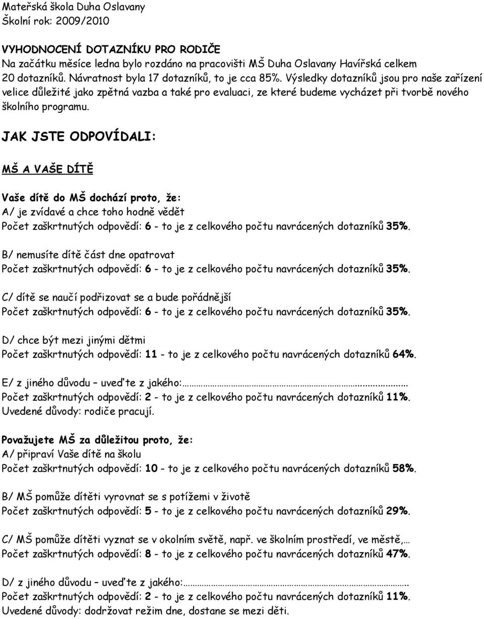 Výsledky dotazníků jsou pro naše zařízení velice důležité jako zpětná vazba a také pro evaluaci, ze které budeme vycházet při tvorbě nového školního programu.