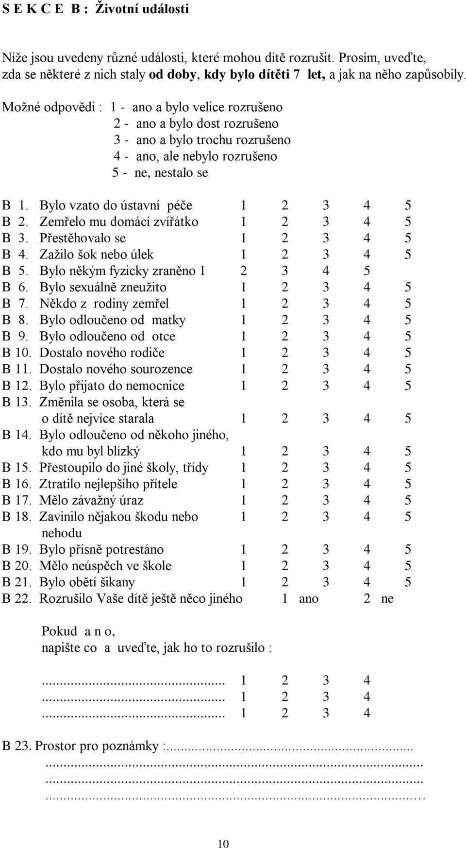 Bylo vzato do ústavní péče 1 2 3 4 5 B 2. Zemřelo mu domácí zvířátko 1 2 3 4 5 B 3. Přestěhovalo se 1 2 3 4 5 B 4. Zažilo šok nebo úlek 1 2 3 4 5 B 5. Bylo někým fyzicky zraněno 1 2 3 4 5 B 6.