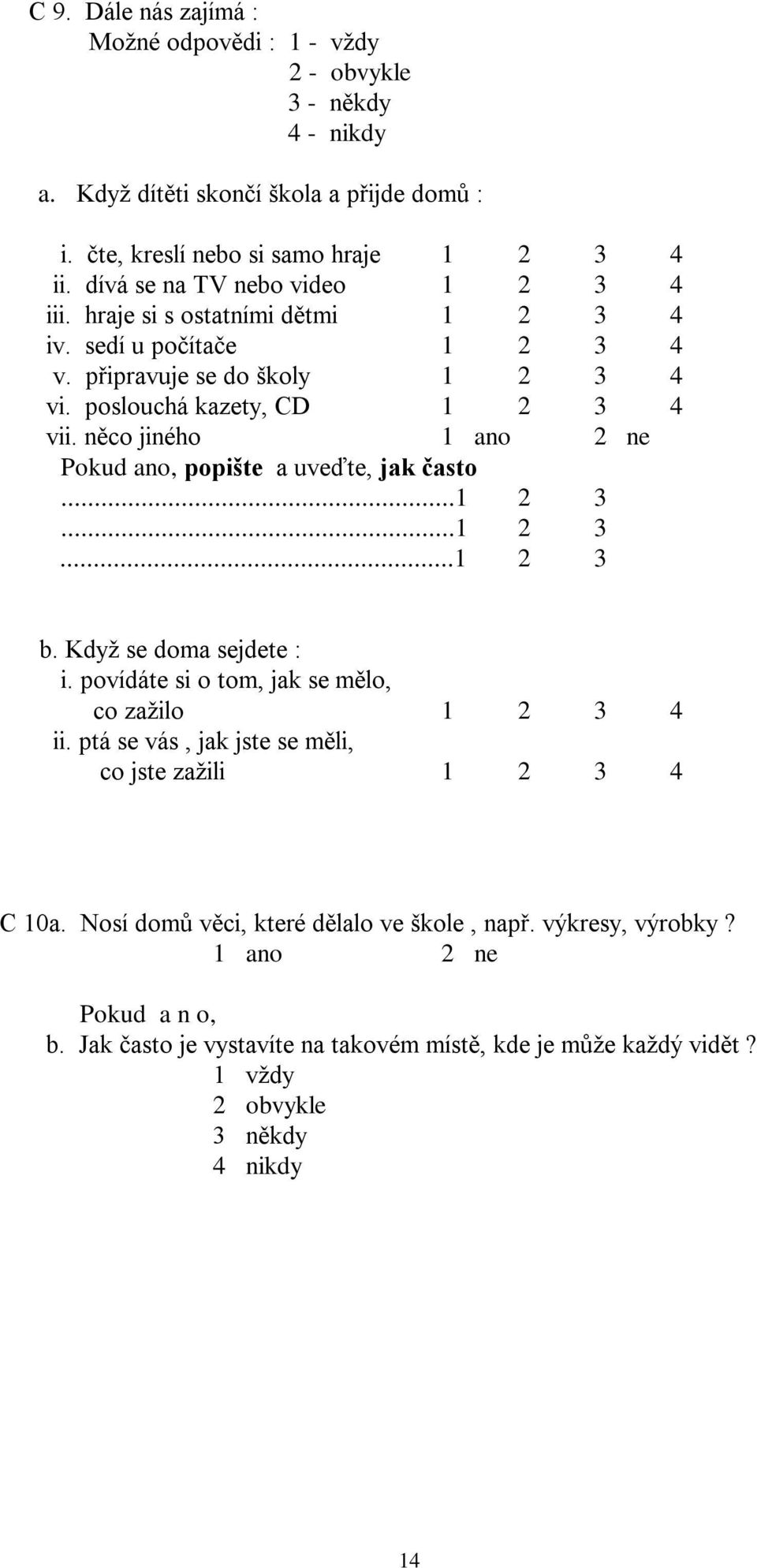 něco jiného 1 ano 2 ne Pokud ano, popište a uveďte, jak často...1 2 3...1 2 3...1 2 3 b. Když se doma sejdete : i. povídáte si o tom, jak se mělo, co zažilo 1 2 3 4 ii.