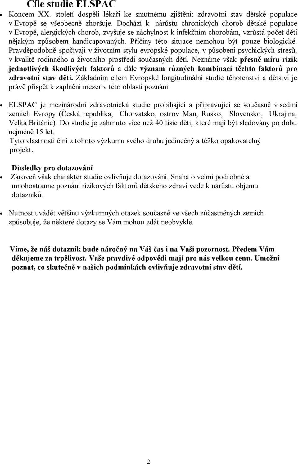 Příčiny této situace nemohou být pouze biologické. Pravděpodobně spočívají v životním stylu evropské populace, v působení psychických stresů, v kvalitě rodinného a životního prostředí současných dětí.