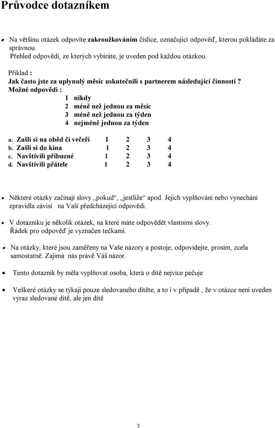 Zašli si na oběd či večeři 1 2 3 4 b. Zašli si do kina 1 2 3 4 c. Navštívili příbuzné 1 2 3 4 d. Navštívili přátele 1 2 3 4 Některé otázky začínají slovy pokud, jestliže apod.