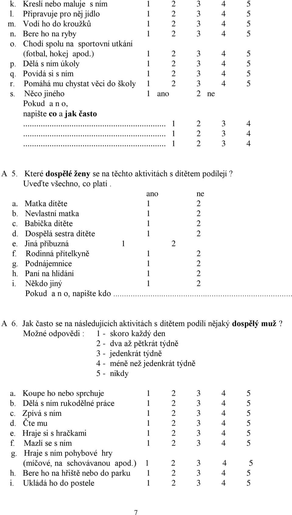 Které dospělé ženy se na těchto aktivitách s dítětem podílejí? Uveďte všechno, co platí. ano ne a. Matka dítěte 1 2 b. Nevlastní matka 1 2 c. Babička dítěte 1 2 d. Dospělá sestra dítěte 1 2 e.