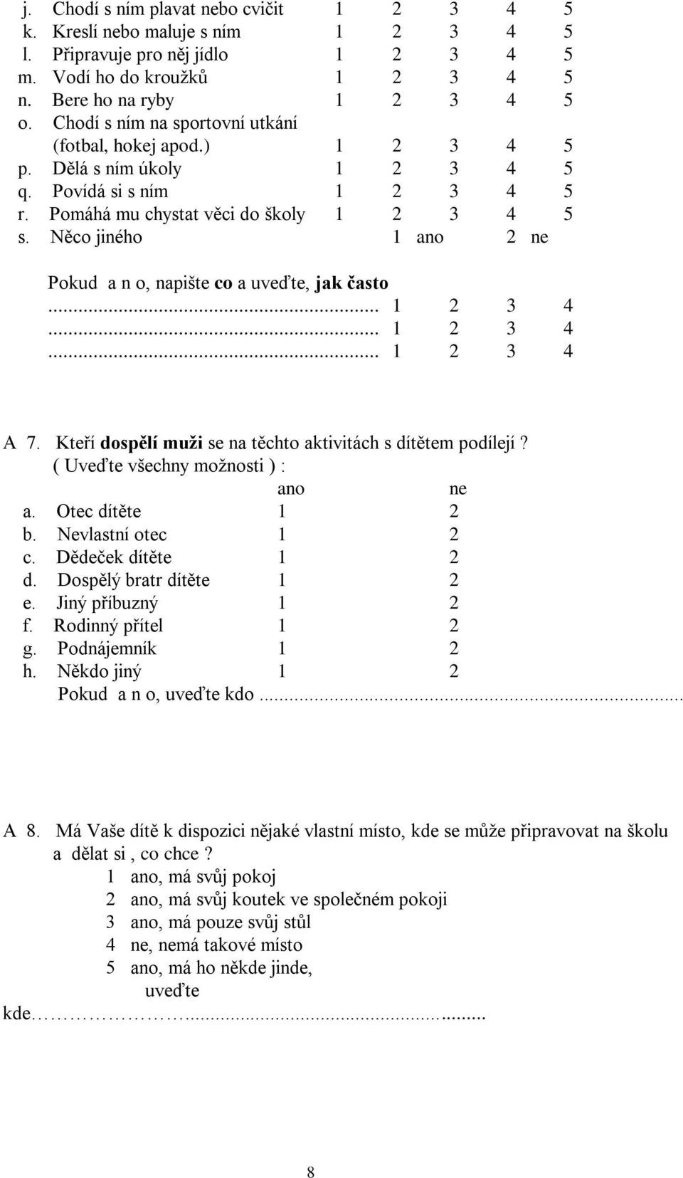 Něco jiného 1 ano 2 ne Pokud a n o, napište co a uveďte, jak často... 1 2 3 4... 1 2 3 4... 1 2 3 4 A 7. Kteří dospělí muži se na těchto aktivitách s dítětem podílejí?