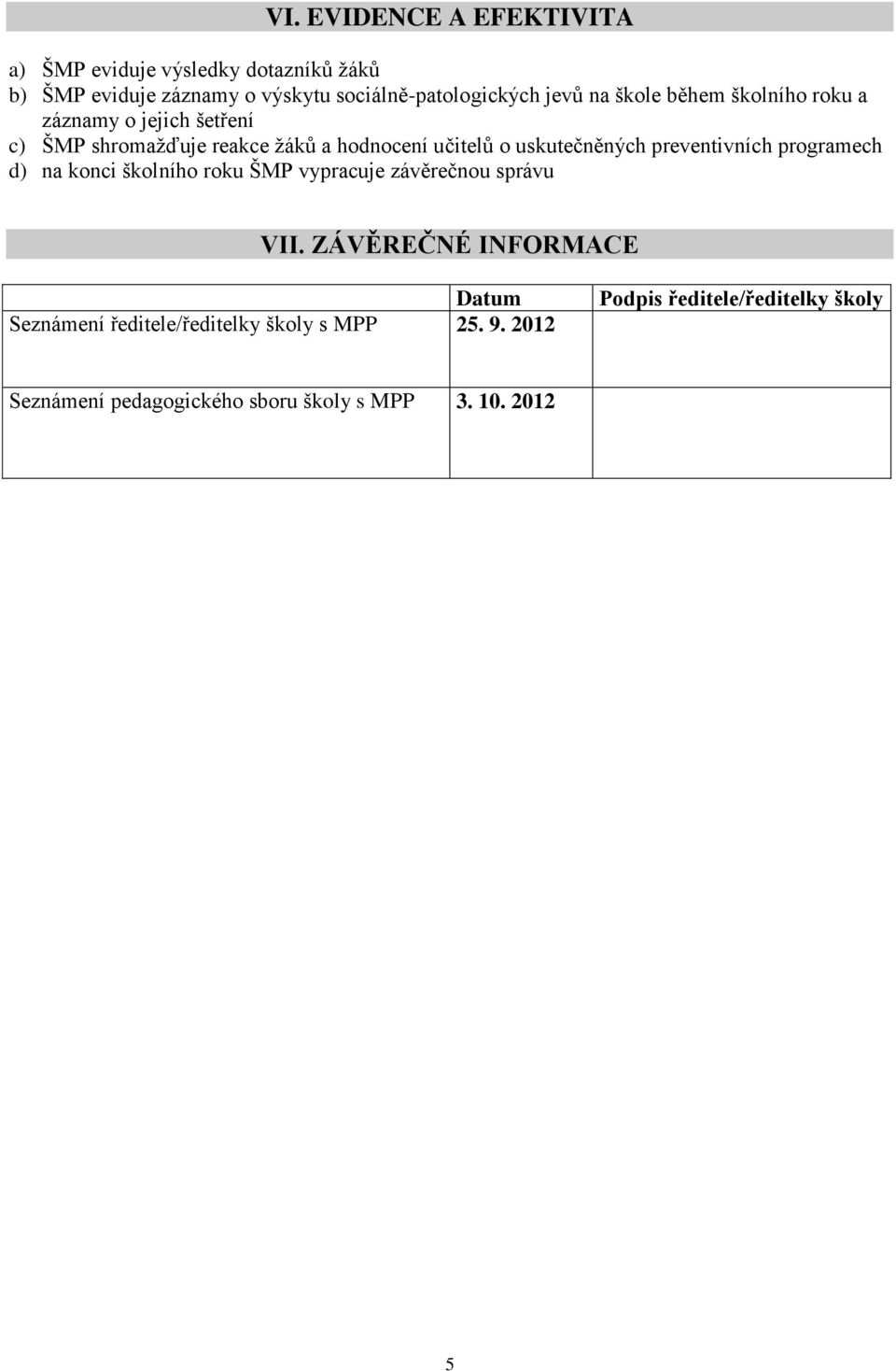 preventivních programech d) na konci školního roku ŠMP vypracuje závěrečnou správu VII.