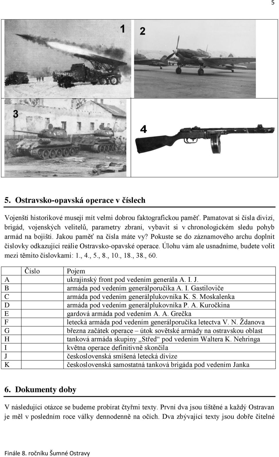 Pokuste se do záznamového archu doplnit číslovky odkazující reálie Ostravsko-opavské operace. Úlohu vám ale usnadníme, budete volit mezi těmito číslovkami: 1., 4., 5., 8., 10., 18., 38., 60.