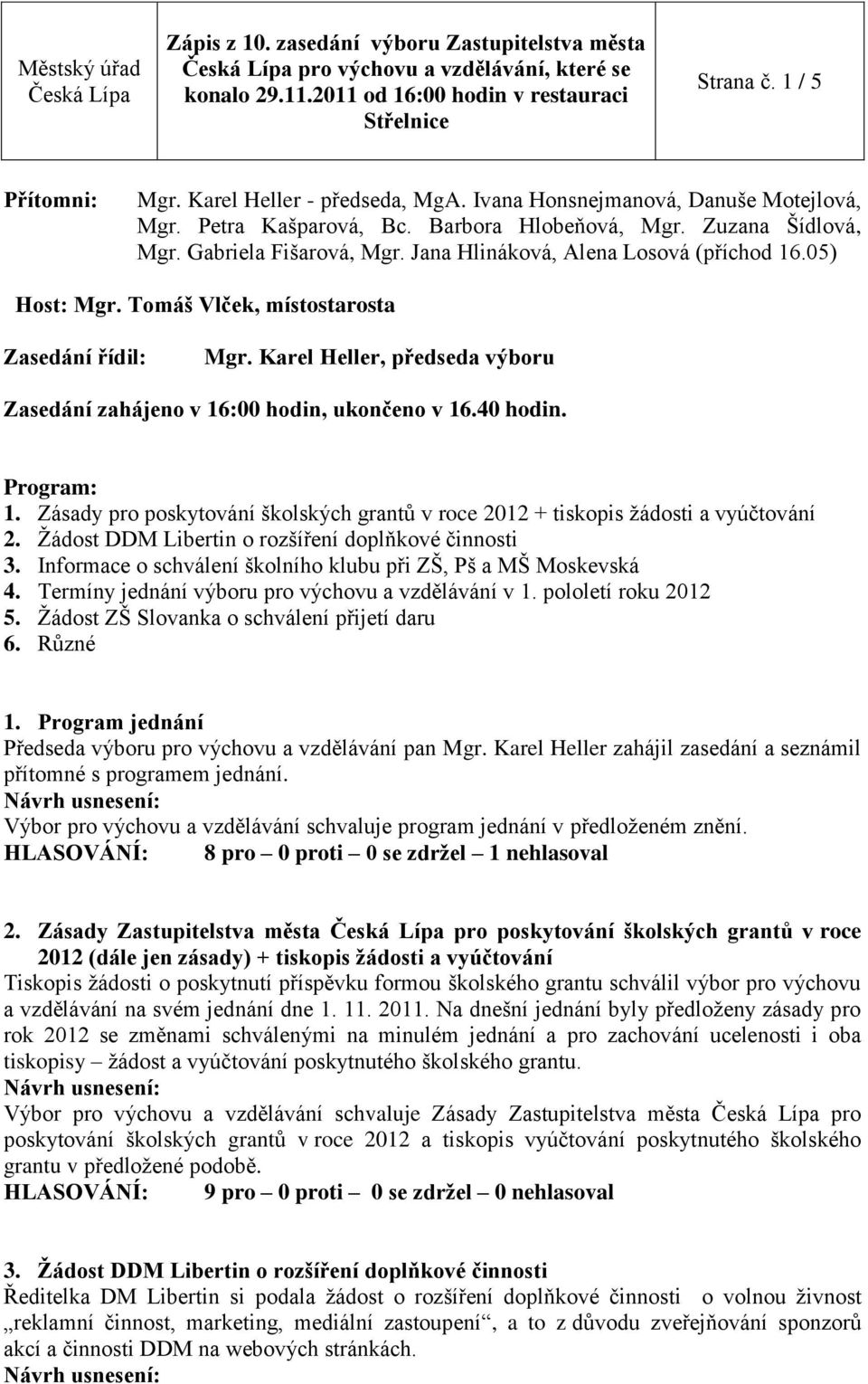 Karel Heller, předseda výboru Zasedání zahájeno v 16:00 hodin, ukončeno v 16.40 hodin. Program: 1. Zásady pro poskytování školských grantů v roce 2012 + tiskopis žádosti a vyúčtování 2.