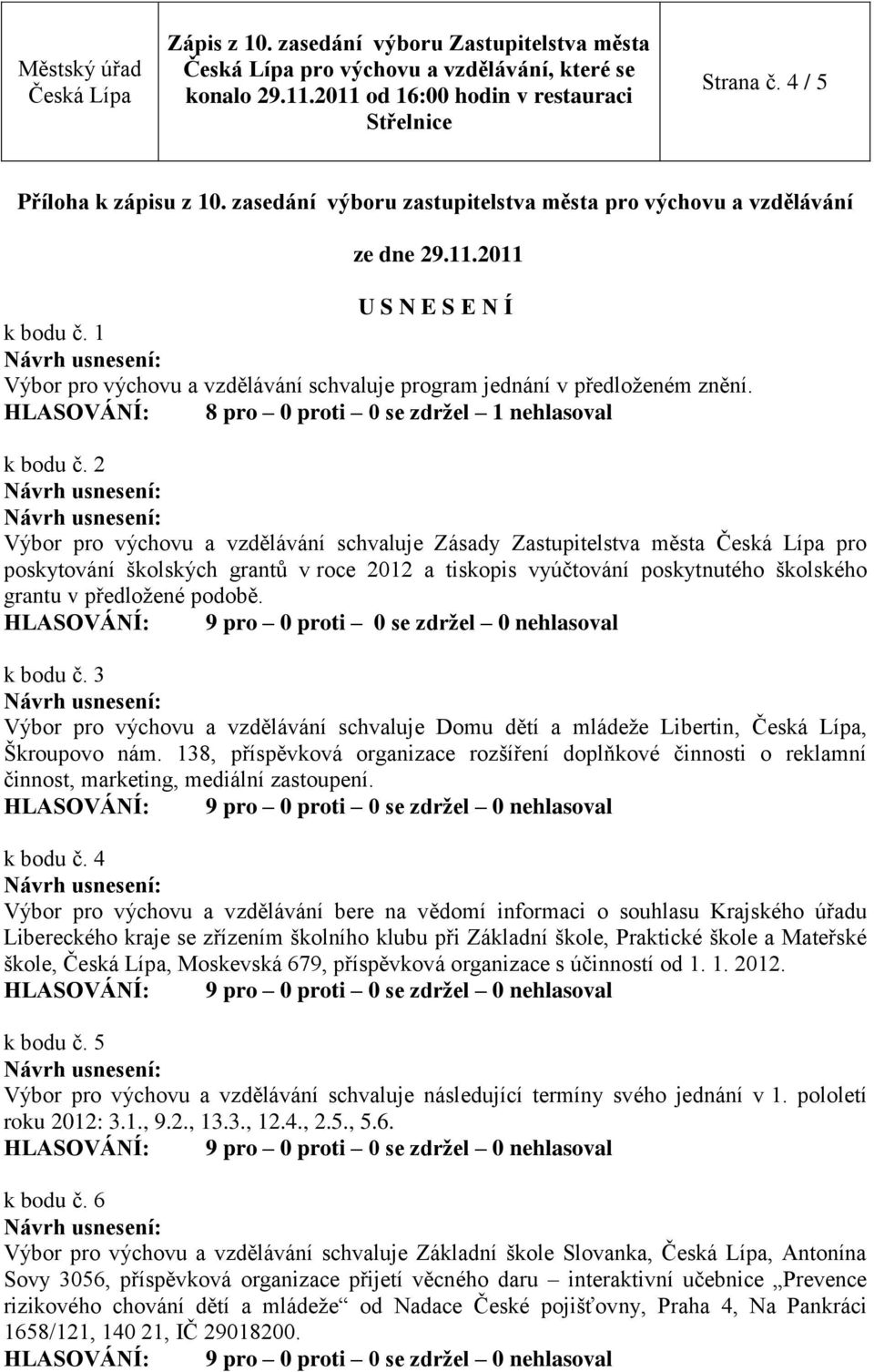 2 Výbor pro výchovu a vzdělávání schvaluje Zásady Zastupitelstva města pro poskytování školských grantů v roce 2012 a tiskopis vyúčtování poskytnutého školského grantu v předložené podobě. k bodu č.