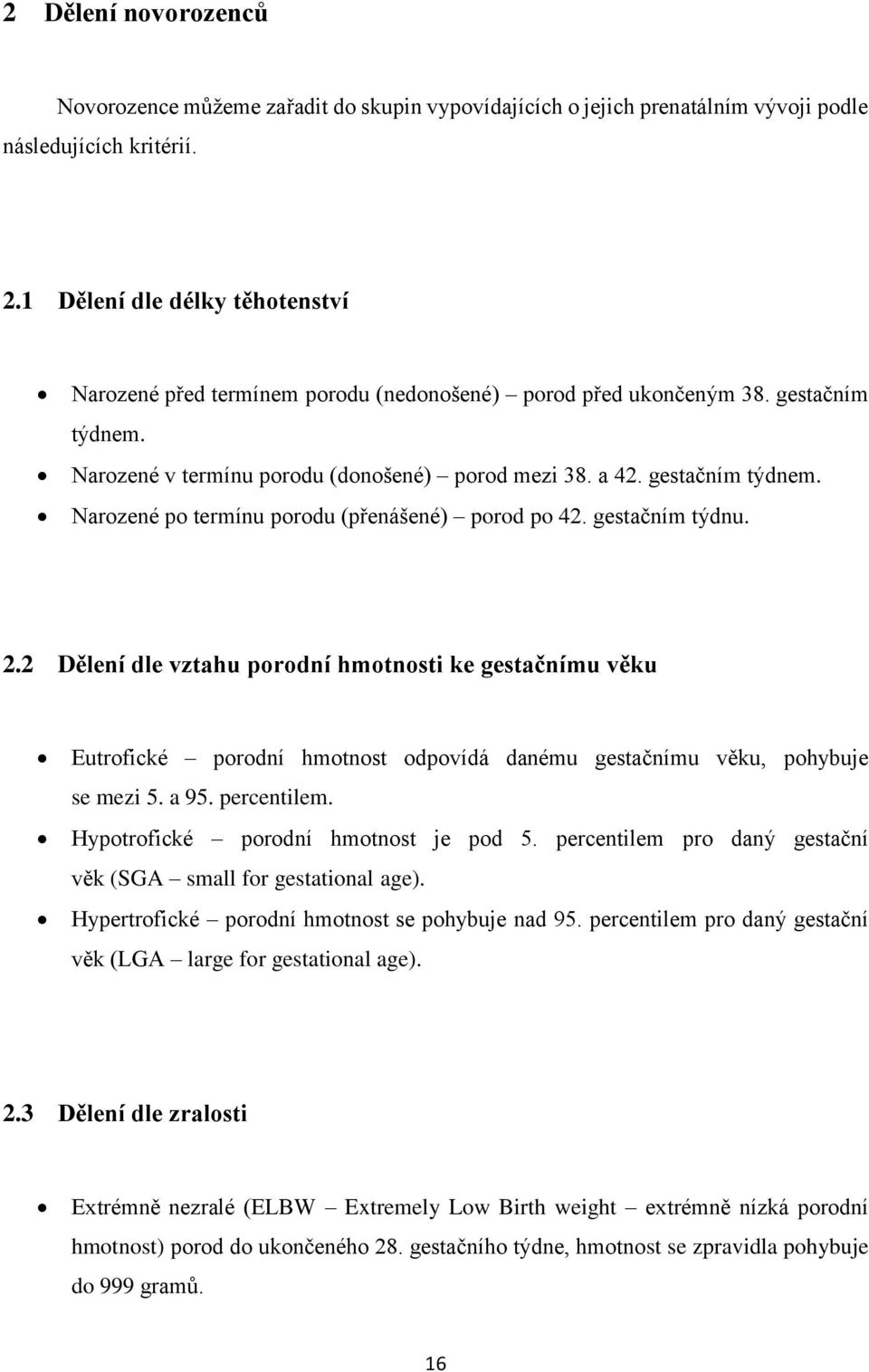 gestačním týdnu. 2.2 Dělení dle vztahu porodní hmotnosti ke gestačnímu věku Eutrofické porodní hmotnost odpovídá danému gestačnímu věku, pohybuje se mezi 5. a 95. percentilem.