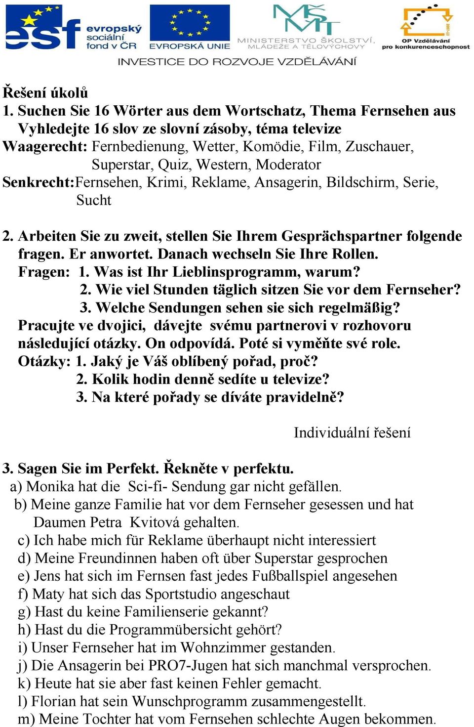 Moderator Senkrecht:Fernsehen, Krimi, Reklame, Ansagerin, Bildschirm, Serie, Sucht 2. Arbeiten Sie zu zweit, stellen Sie Ihrem Gesprächspartner folgende fragen. Er anwortet.