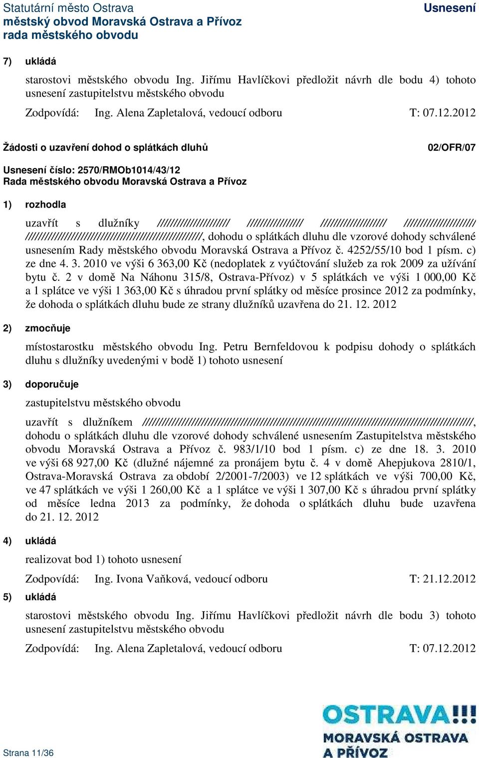 //////////////////////////////////////////////////////, dohodu o splátkách dluhu dle vzorové dohody schválené usnesením Rady městského obvodu Moravská Ostrava a Přívoz č. 4252/55/10 bod 1 písm.