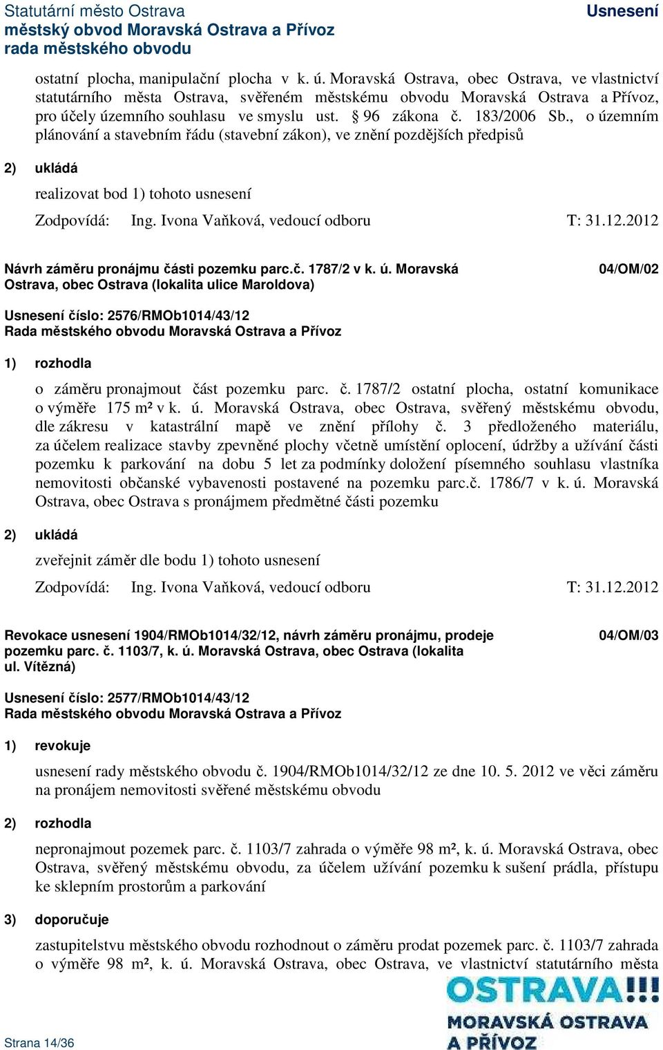 , o územním plánování a stavebním řádu (stavební zákon), ve znění pozdějších předpisů 2) ukládá Zodpovídá: Ing. Ivona Vaňková, vedoucí odboru T: 31.12.2012 Návrh záměru pronájmu části pozemku parc.č. 1787/2 v k.