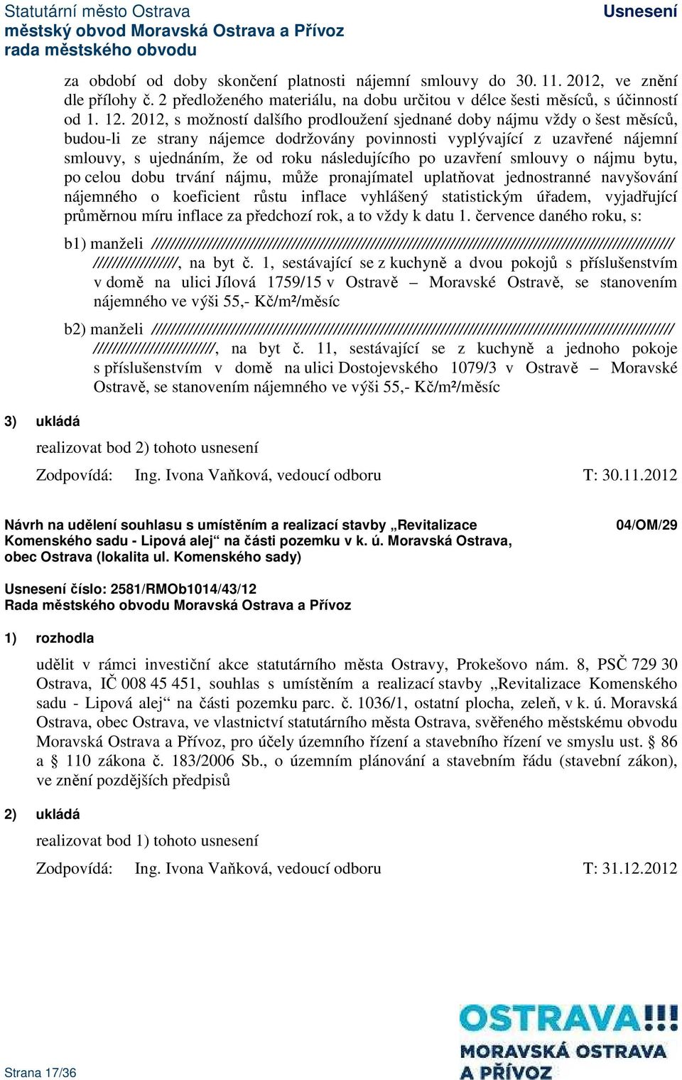 následujícího po uzavření smlouvy o nájmu bytu, po celou dobu trvání nájmu, může pronajímatel uplatňovat jednostranné navyšování nájemného o koeficient růstu inflace vyhlášený statistickým úřadem,