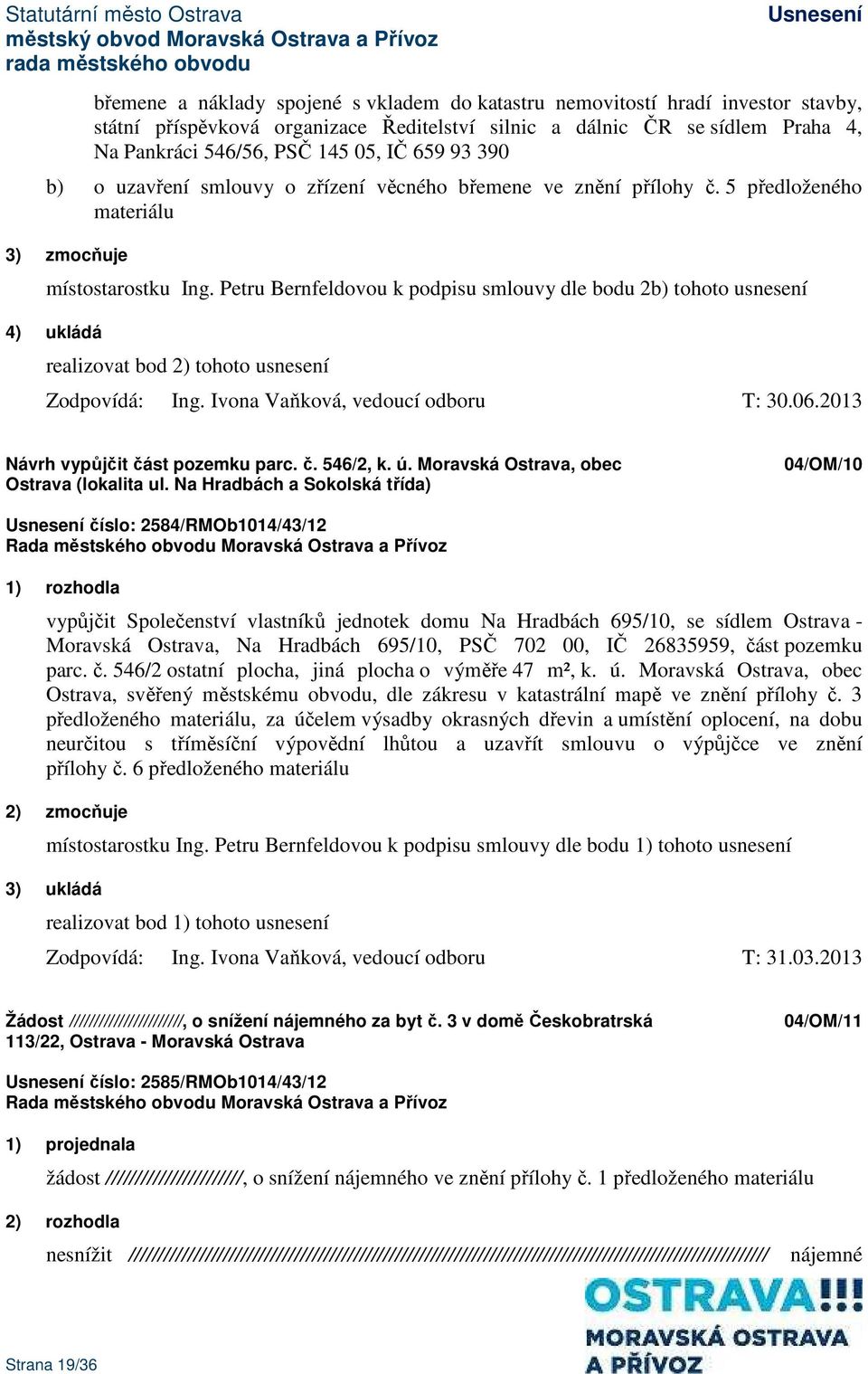 Petru Bernfeldovou k podpisu smlouvy dle bodu 2b) tohoto usnesení 4) ukládá realizovat bod 2) tohoto usnesení Zodpovídá: Ing. Ivona Vaňková, vedoucí odboru T: 30.06.