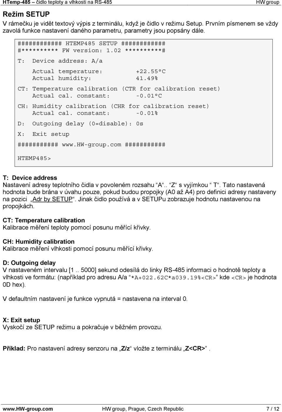 49% CT: Temperature calibration (CTR for calibration reset) Actual cal. constant: -0.01 C CH: Humidity calibration (CHR for calibration reset) Actual cal. constant: -0.01% D: Outgoing delay (0=disable): 0s X: Exit setup ########### www.