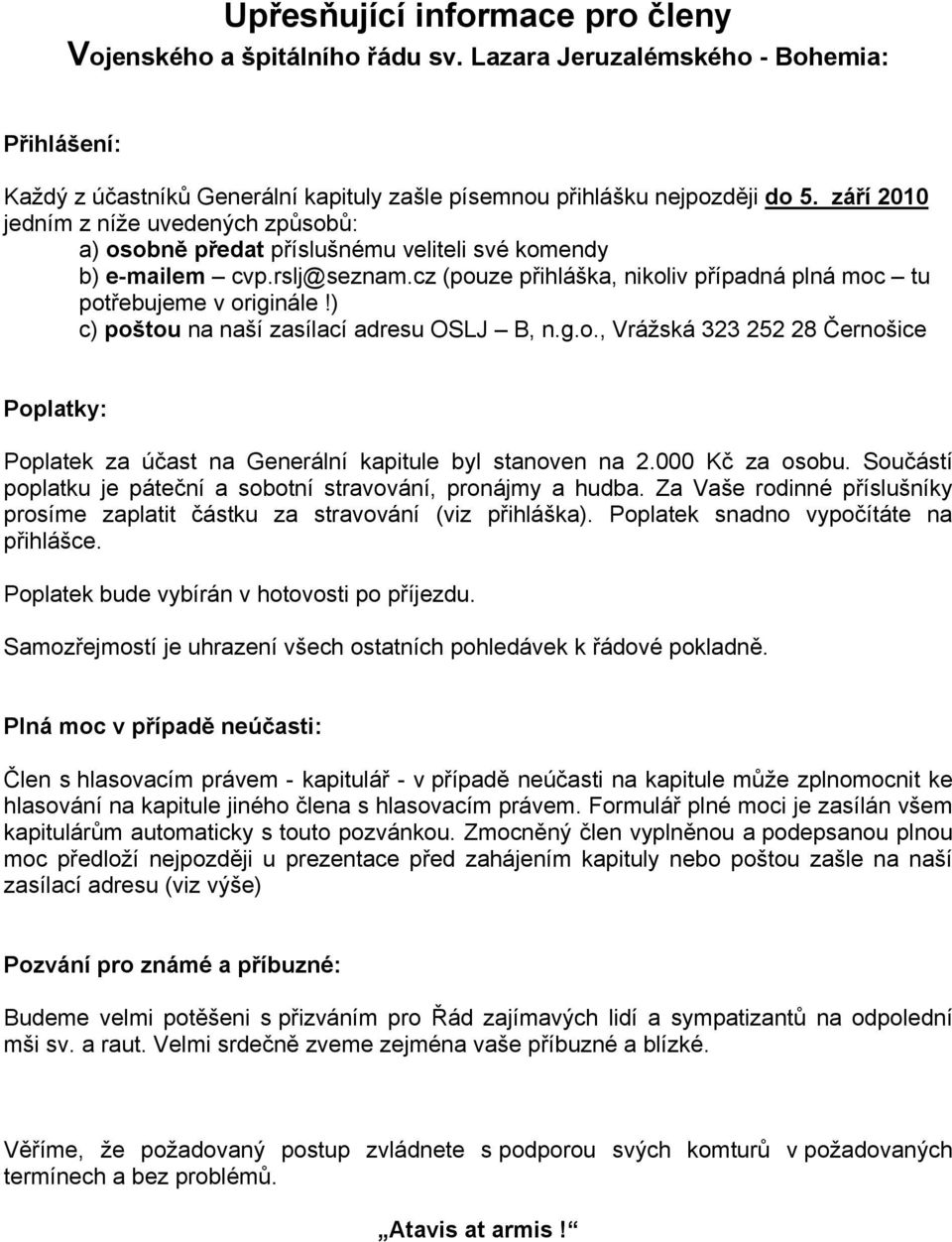 ) c) poštou na naší zasílací adresu OSLJ B, n.g.o., Vrážská 323 252 28 Černošice Poplatky: Poplatek za účast na Generální kapitule byl stanoven na 2.000 Kč za osobu.
