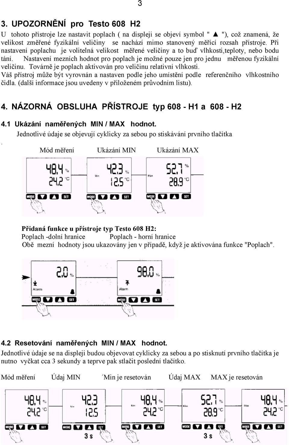 Nastavení mezních hodnot pro poplach je možné pouze jen pro jednu měřenou fyzikální veličinu. Továrně je poplach aktivován pro veličinu relativní vlhkosti.