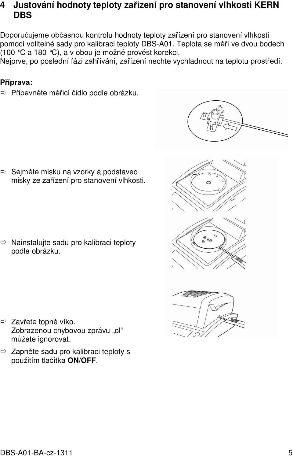 Nejprve, po poslední fázi zahřívání, zařízení nechte vychladnout na teplotu prostředí. Příprava: Připevněte měřicí čidlo podle obrázku.