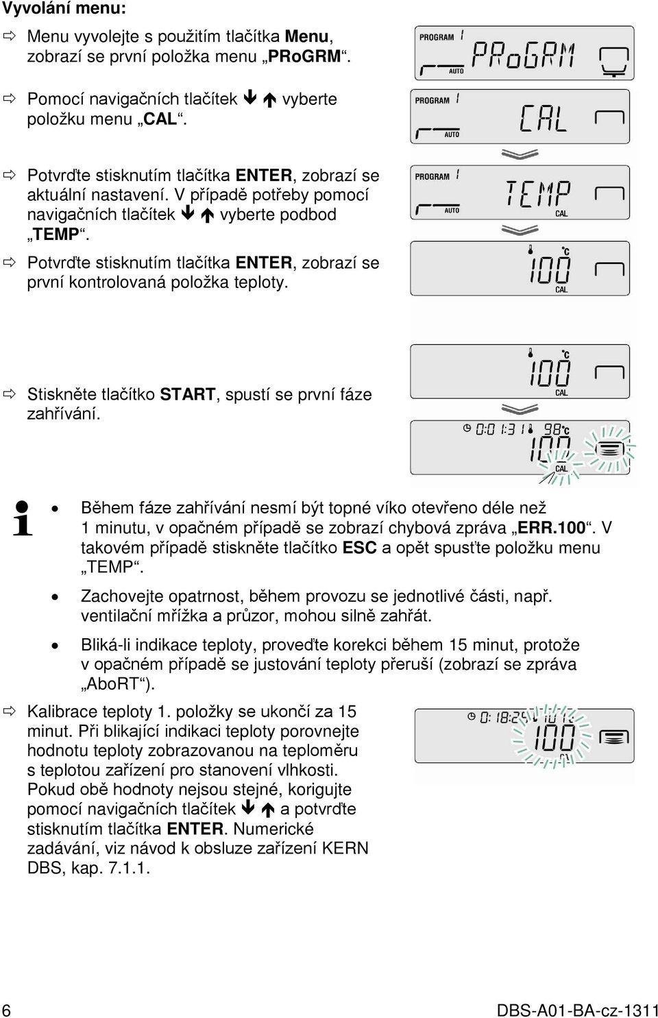 Potvrďte stisknutím tlačítka ENTER, zobrazí se první kontrolovaná položka teploty. Stiskněte tlačítko START, spustí se první fáze zahřívání.