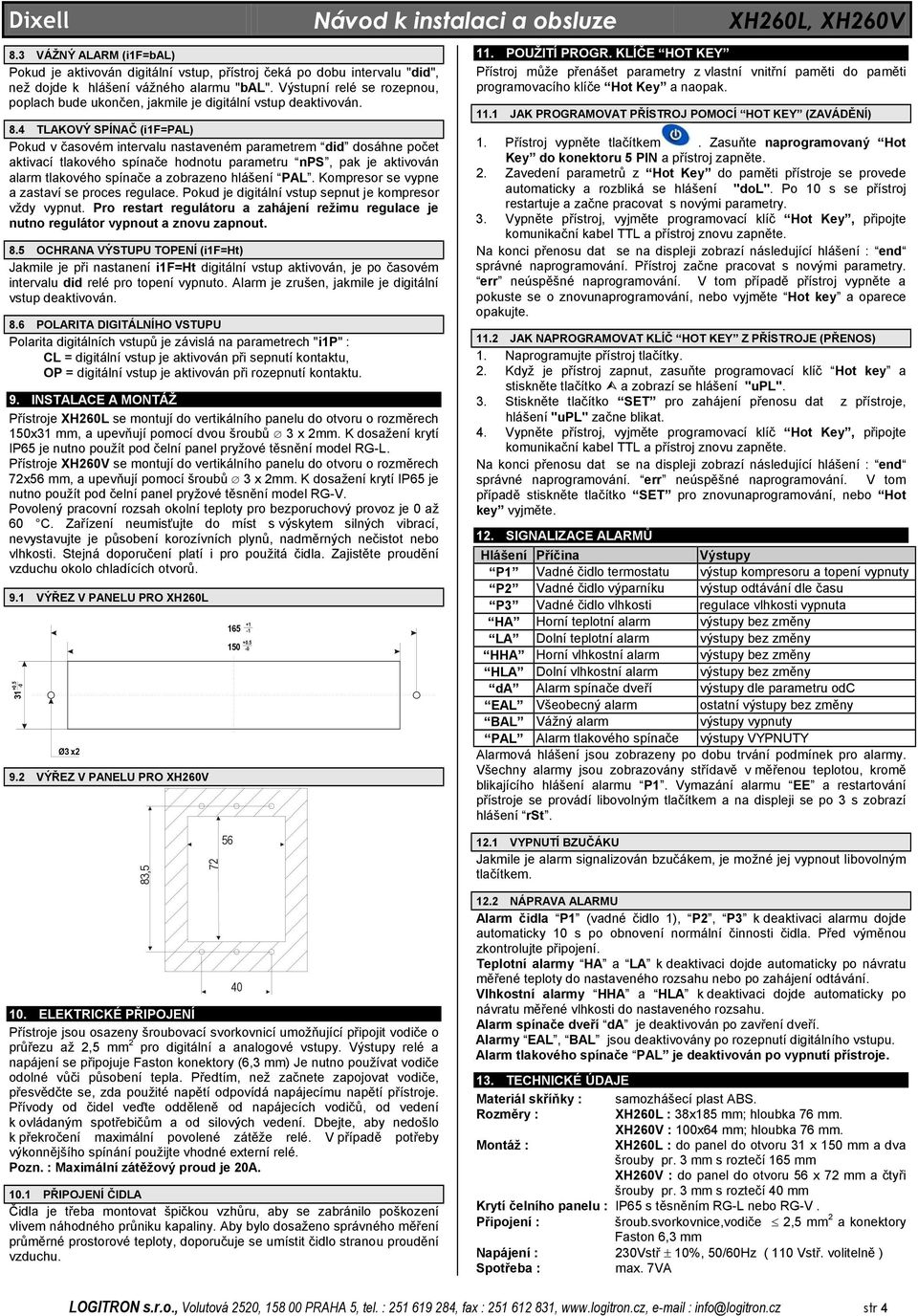 4 TLAKOVÝ SPÍNAČ (i1f=pal) Pokud v časovém intervalu nastaveném parametrem did dosáhne počet aktivací tlakového spínače hodnotu parametru nps, pak je aktivován alarm tlakového spínače a zobrazeno