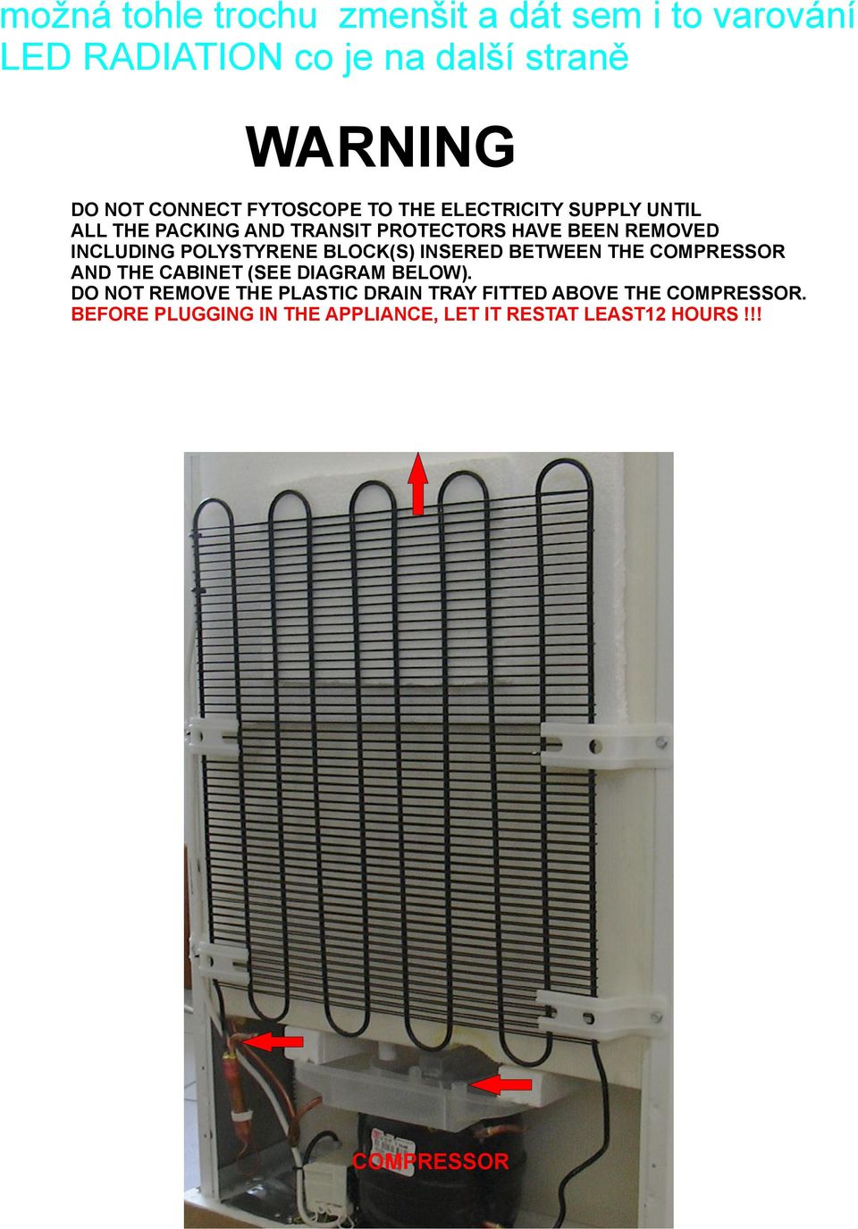 POLYSTYRENE BLOCK(S) INSERED BETWEEN THE COMPRESSOR AND THE CABINET (SEE DIAGRAM BELOW).