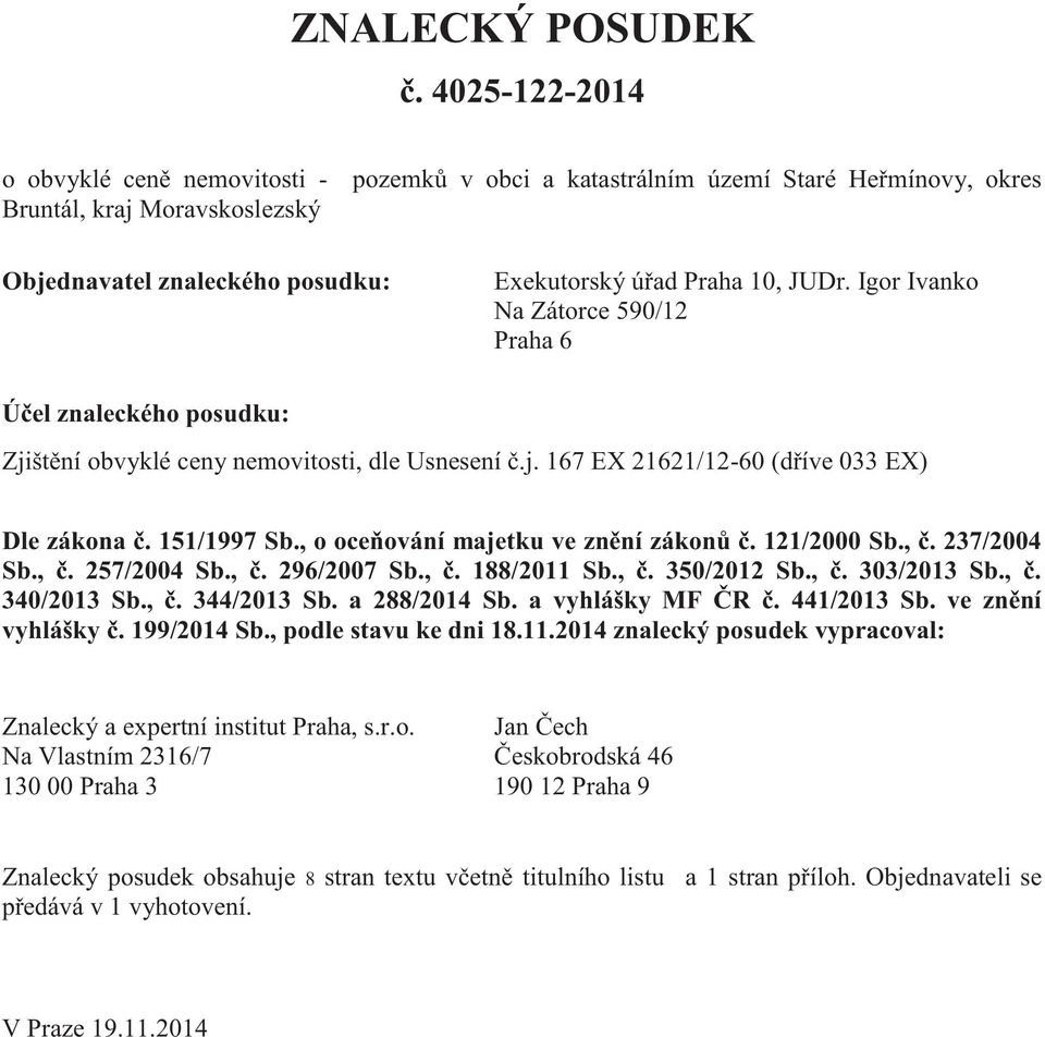 Igor Ivanko Na Zátorce 590/12 Praha 6 Účel znaleckého posudku: Zjištění obvyklé ceny nemovitosti, dle Usnesení č.j. 167 EX 21621/12-60 (dříve 033 EX) Dle zákona č. 151/1997 Sb.