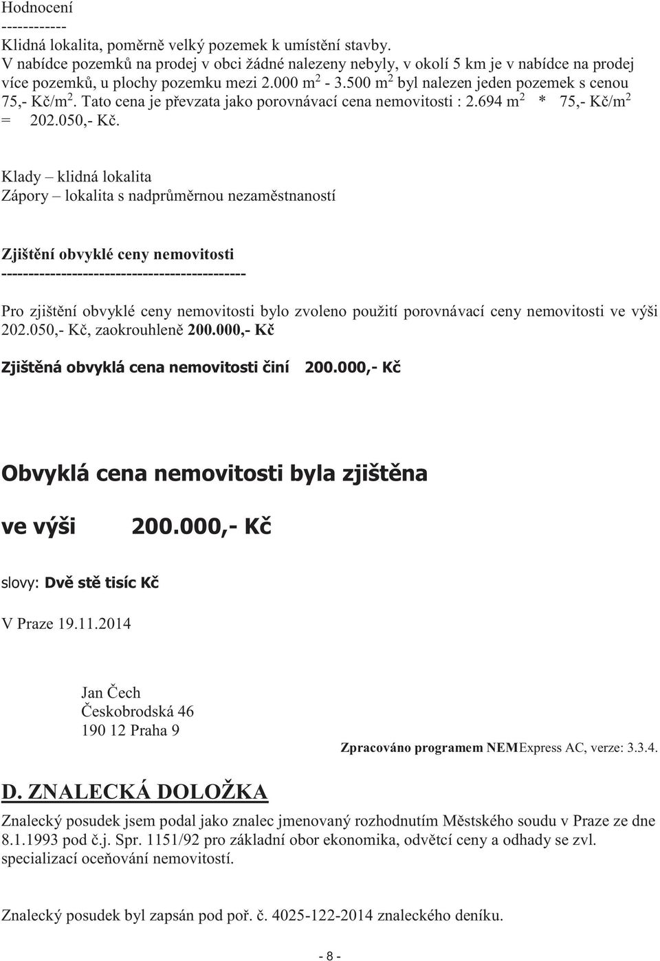 Tato cena je převzata jako porovnávací cena nemovitosti : 2.694 m 2 * 75,- Kč/m 2 = 202.050,- Kč.