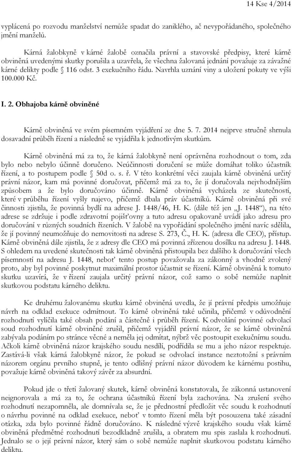 odst. 3 exekučního řádu. Navrhla uznání viny a uložení pokuty ve výši 100.000 Kč. I. 2. Obhajoba kárně obviněné Kárně obviněná ve svém písemném vyjádření ze dne 5. 7.