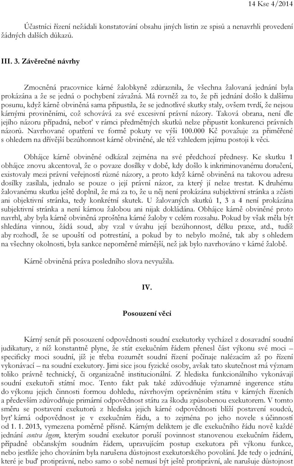 Má rovněž za to, že při jednání došlo k dalšímu posunu, když kárně obviněná sama připustila, že se jednotlivé skutky staly, ovšem tvrdí, že nejsou kárnými proviněními, což schovává za své excesivní