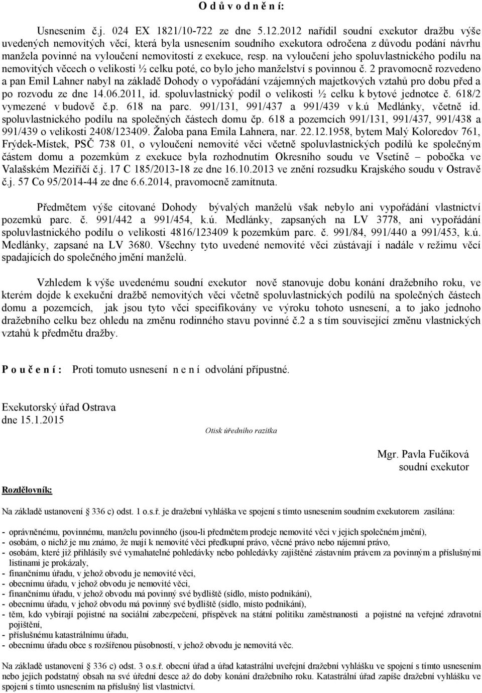 na vylou ení jeho spoluvlastnického podílu na nemovitých v cech o velikosti ½ celku poté, co bylo jeho manželství s povinnou.